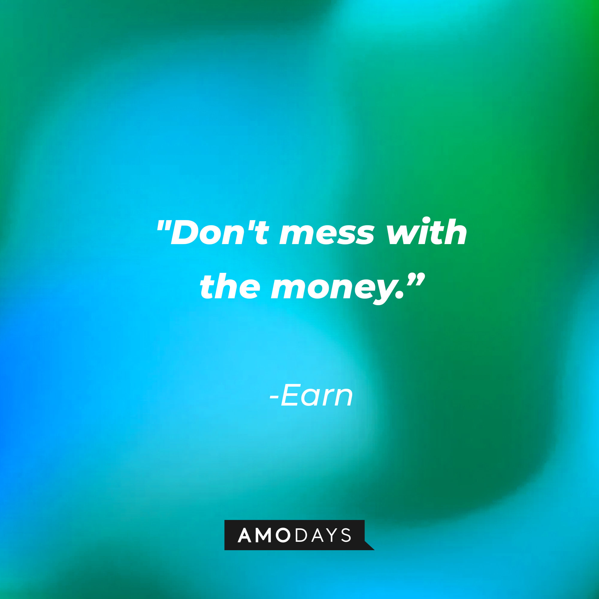 Earn’s quote: "Don't mess with the money.”  | Source: AmoDays