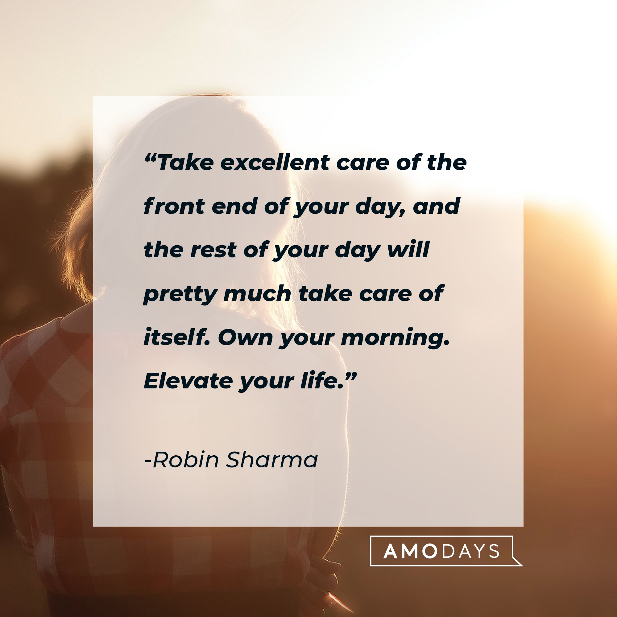 Robin Sharma’s quote: "Take excellent care of the front end of your day, and the rest of your day will pretty much take care of itself. Own your morning. Elevate your life."  | Image: AmoDays 