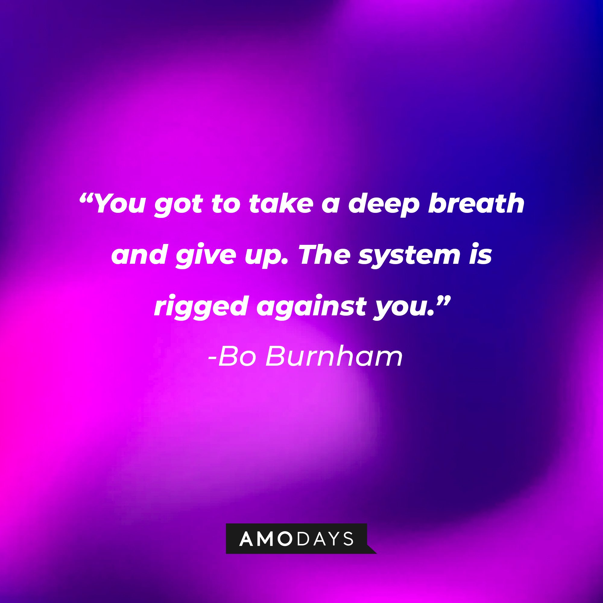Bo Burnham’s quote: "You got to take a deep breath and give up. The system is rigged against you." | Image: AmoDays
