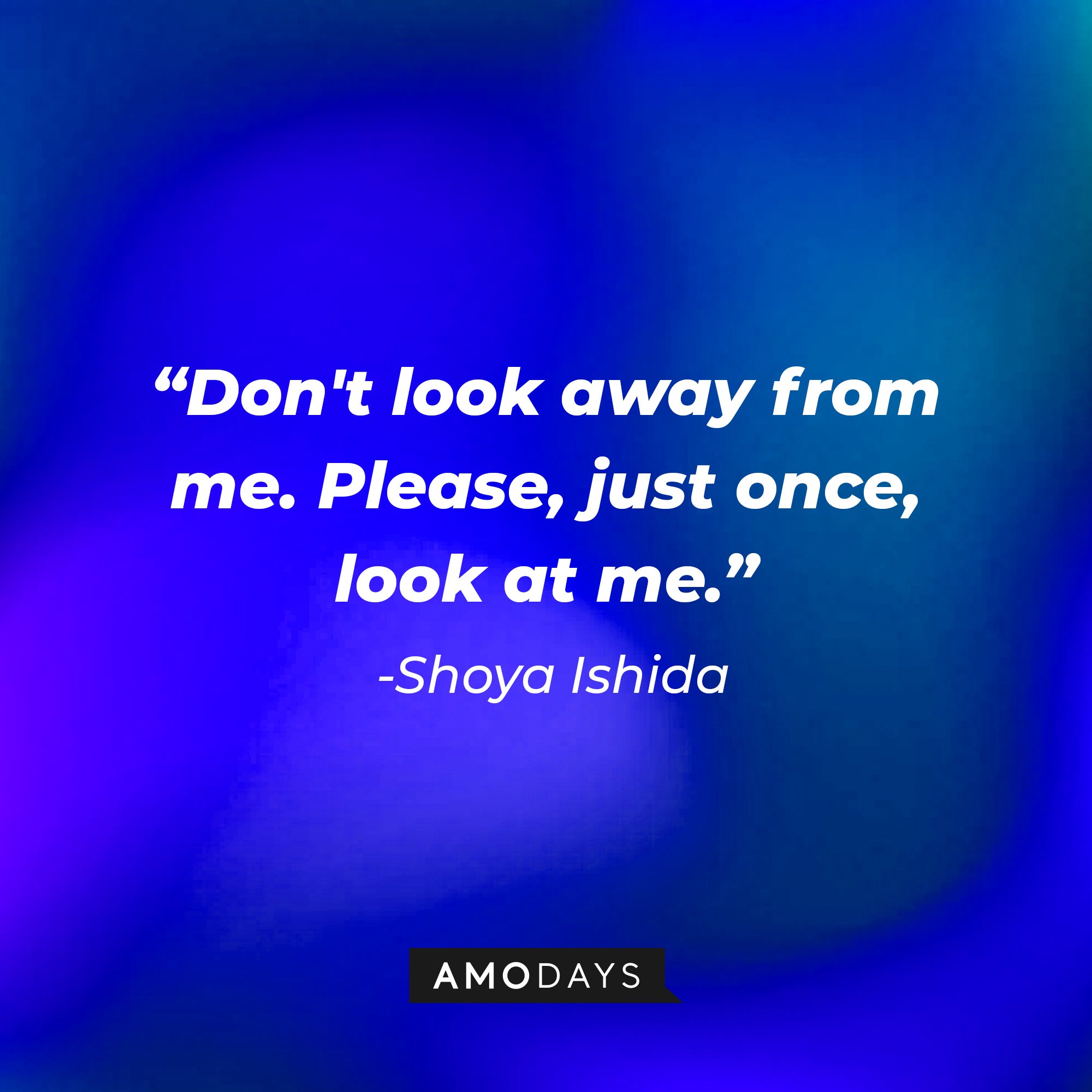 Shouya Ishida’s quote: “Don't look away from me. Please, just once, look at me." | Image: AmoDays