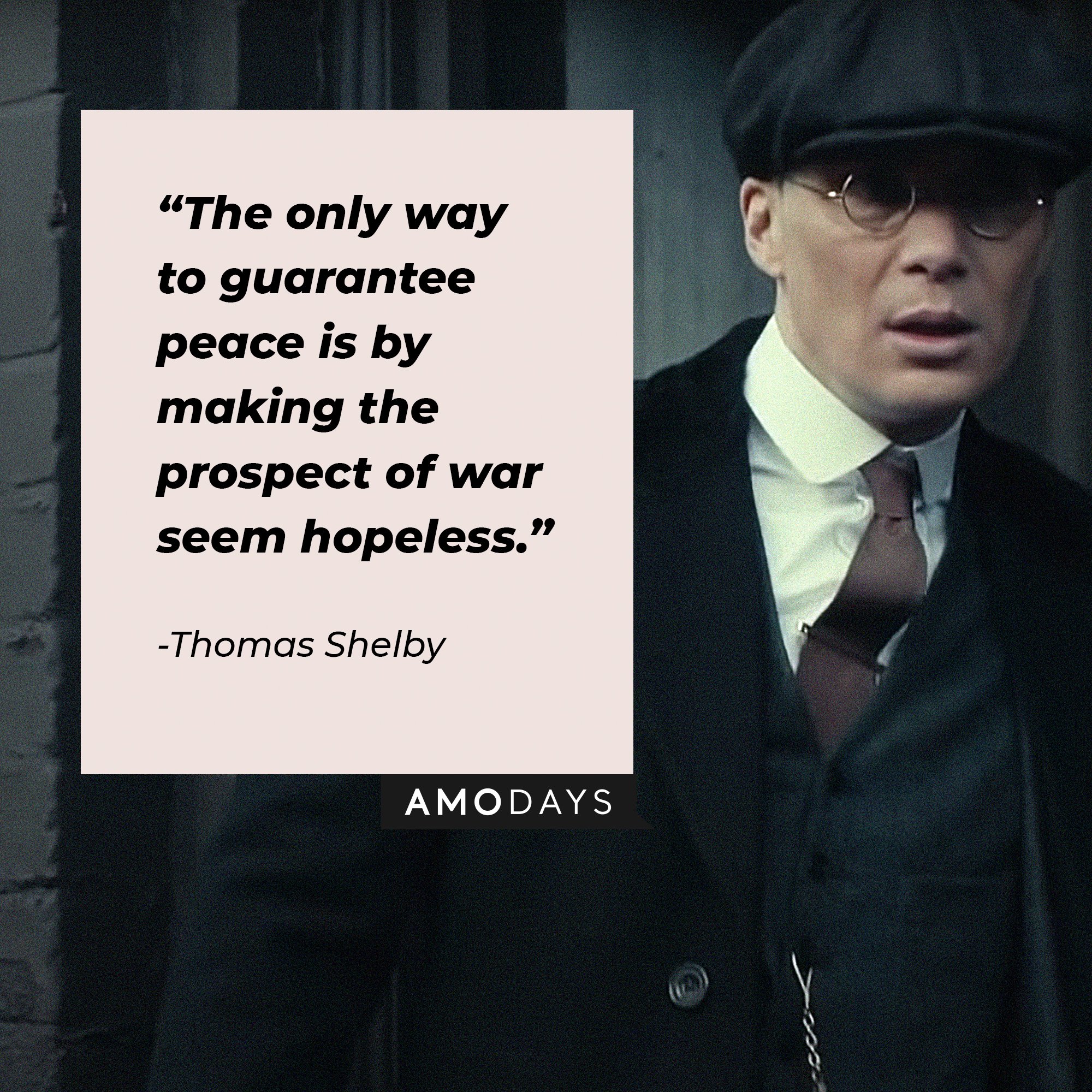Thomas Shelby's quote: “The only way to guarantee peace is by making the prospect of war seem hopeless.”  | Image: AmoDays