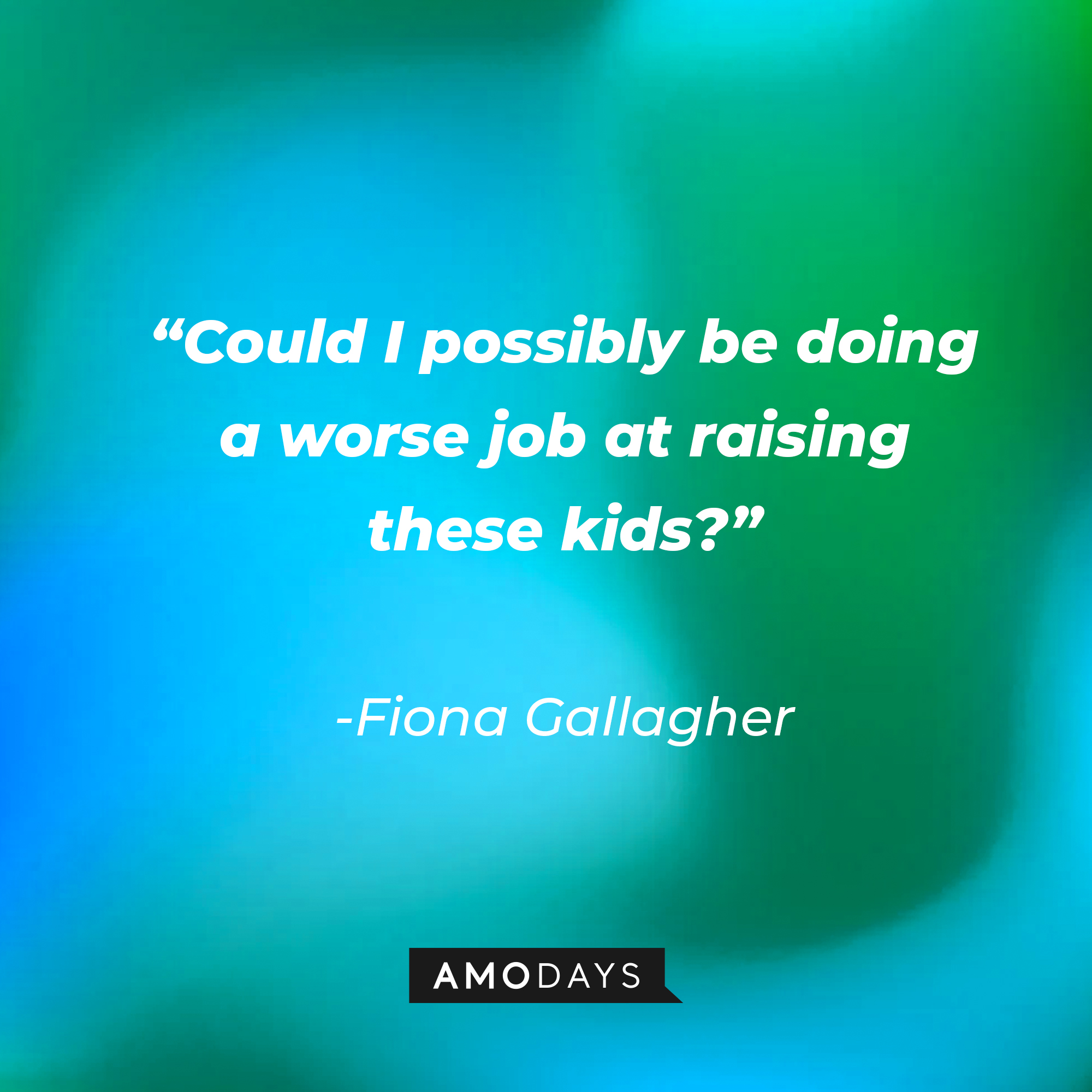 Fiona Gallagher’s quote: “Could I possibly be doing a worse job at raising these kids?” | Source: AmoDays