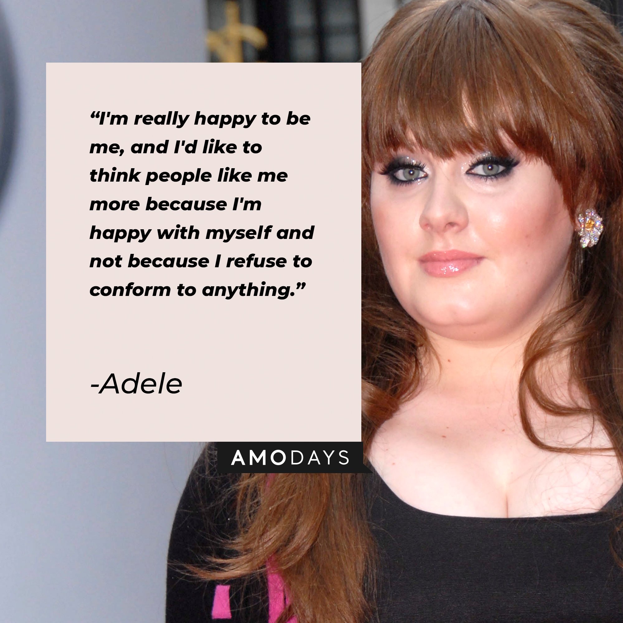 Adele’s quote: "I'm really happy to be me, and I'd like to think people like me more because I'm happy with myself and not because I refuse to conform to anything." | Image: AmoDays