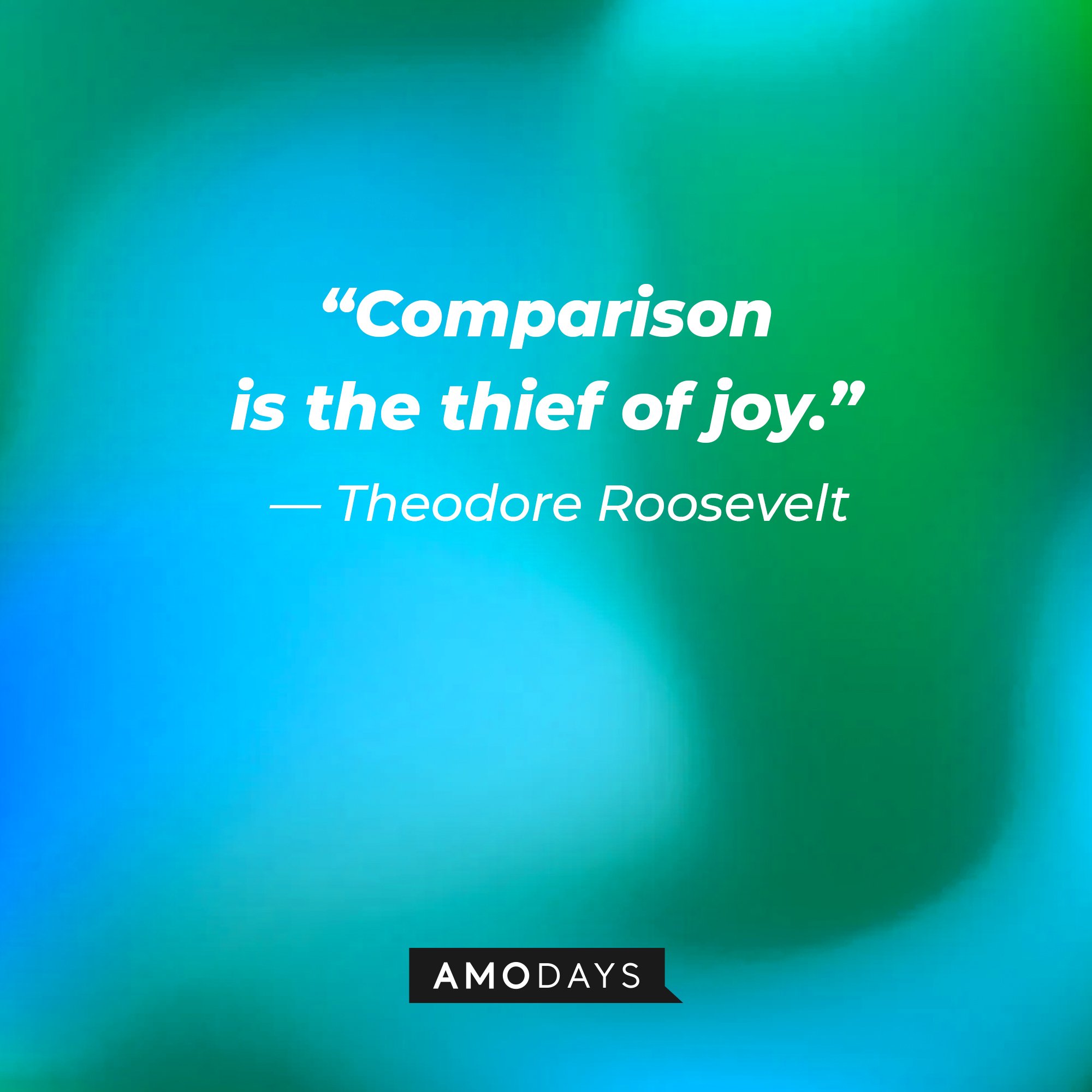  Theodore Roosevelt's quote: “Comparison is the thief of joy.” | Image: AmoDays