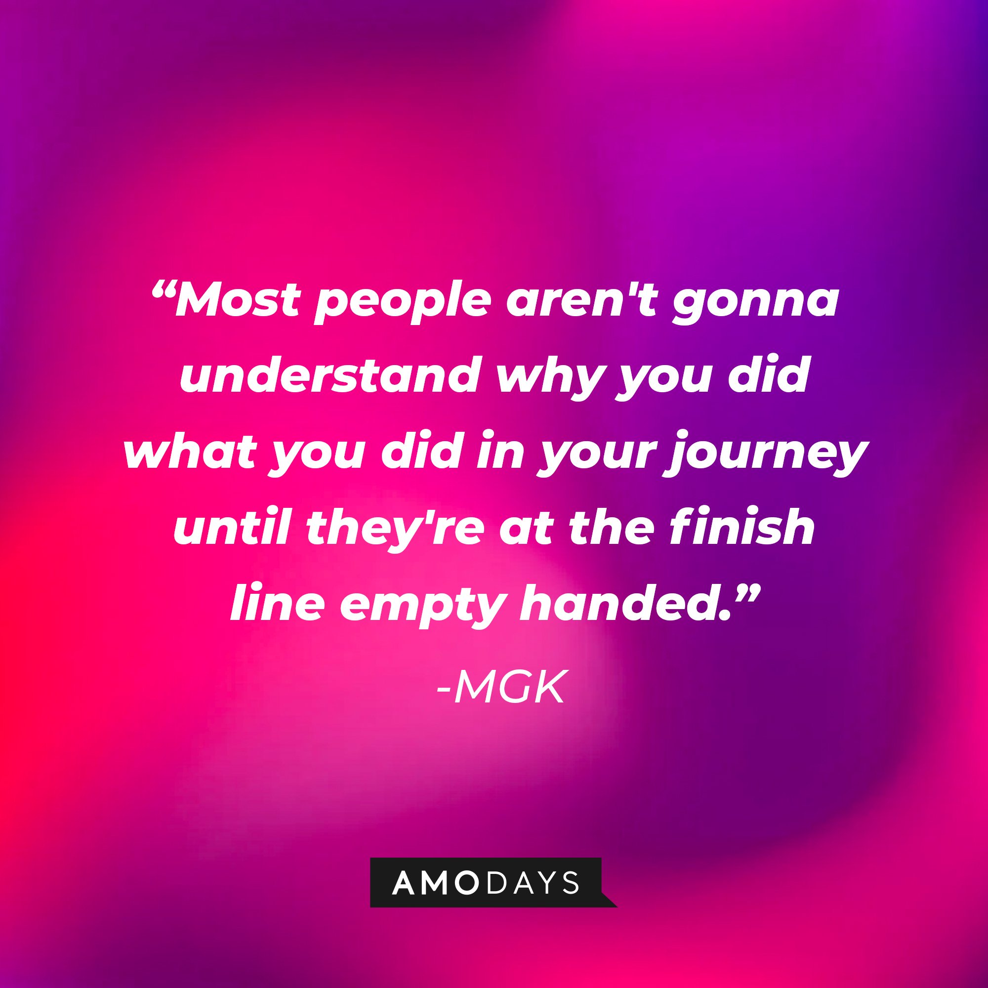 MGK's quote: "Most people aren't gonna understand why u did what u did in your journey until they're at the finish line empty handed." | Image: AmoDays