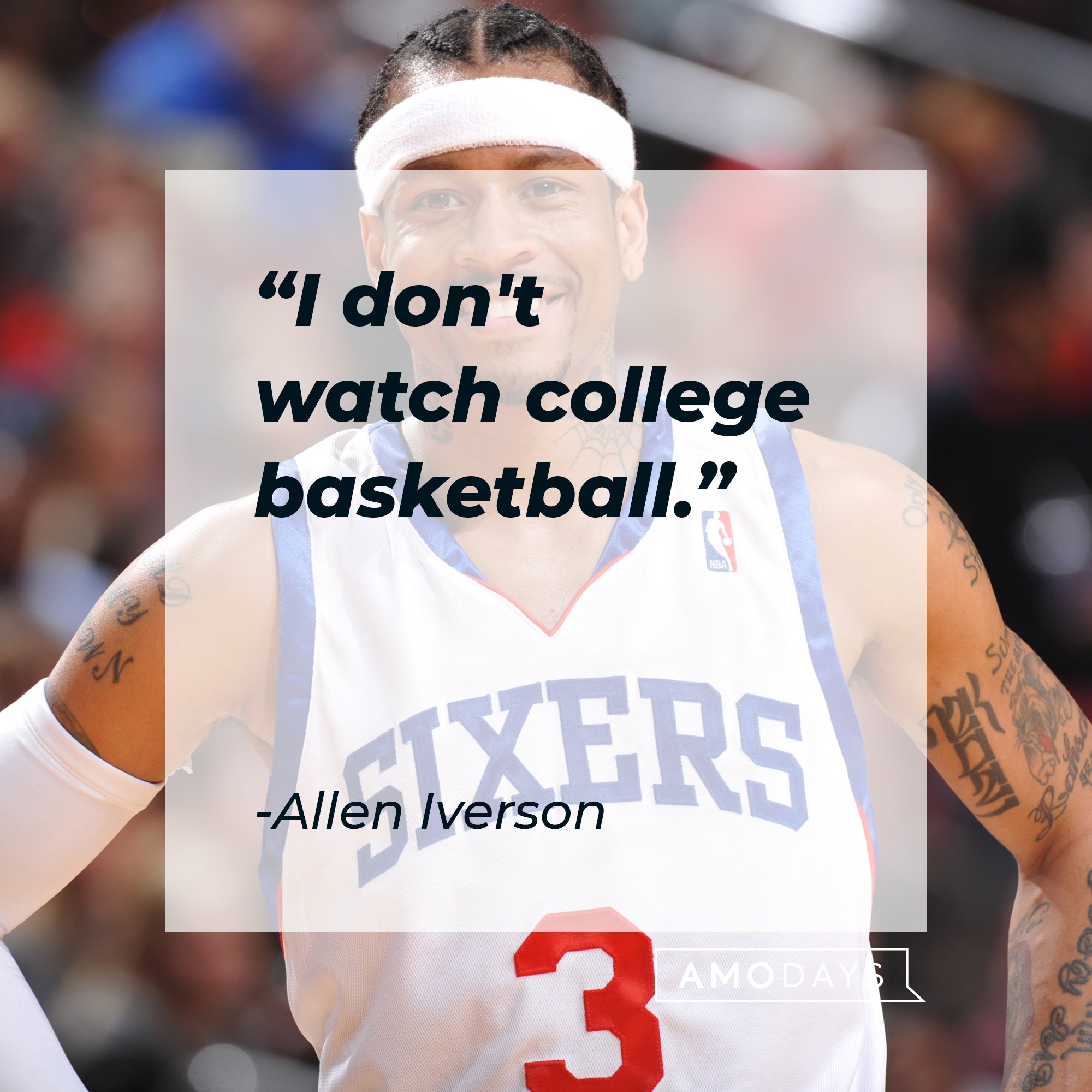 Allen Iverson's quote: "I don't watch college basketball." | Image: AmoDays