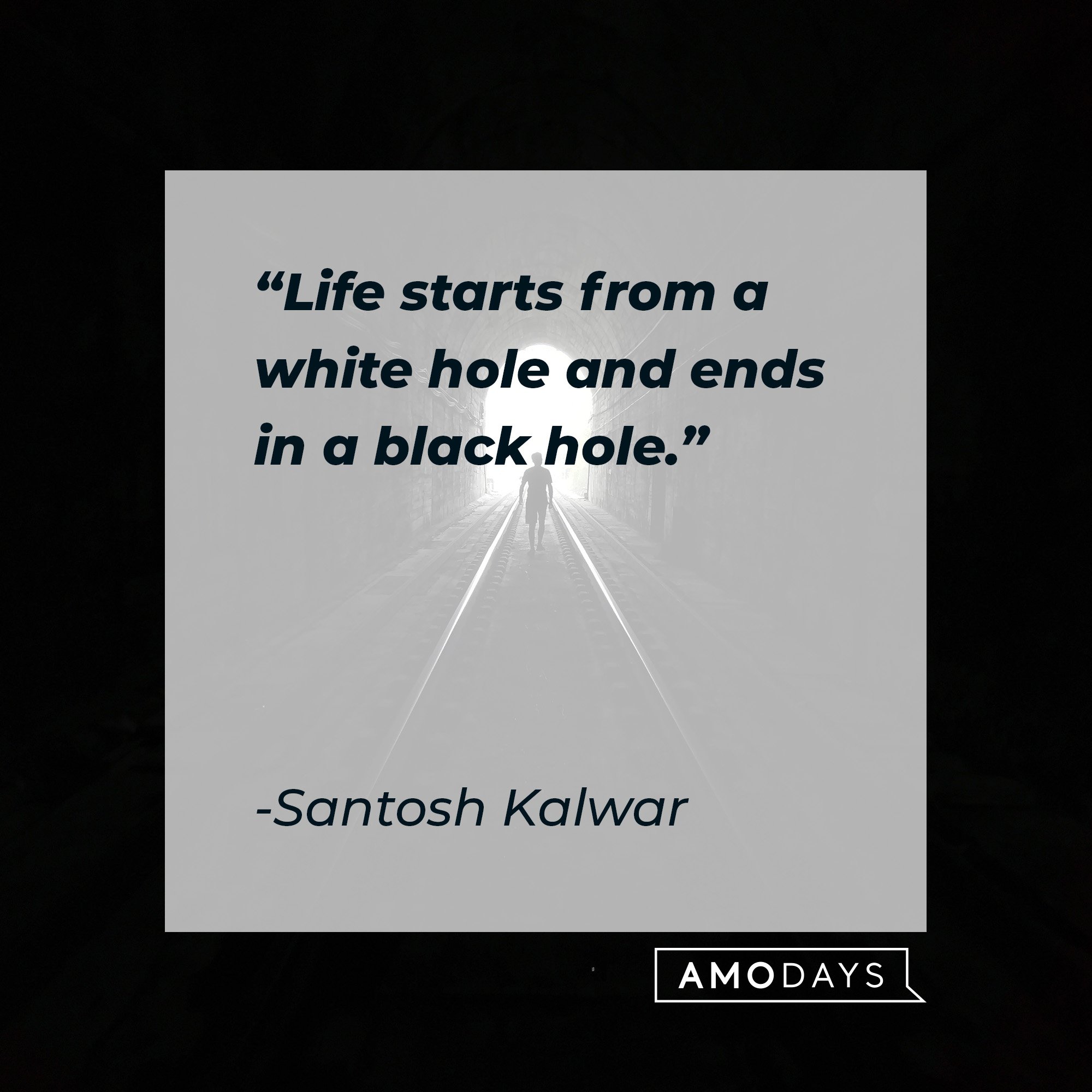 Santosh Kalwar’s quote: "Life starts from a white hole and ends in a black hole." | Image: AmoDays 