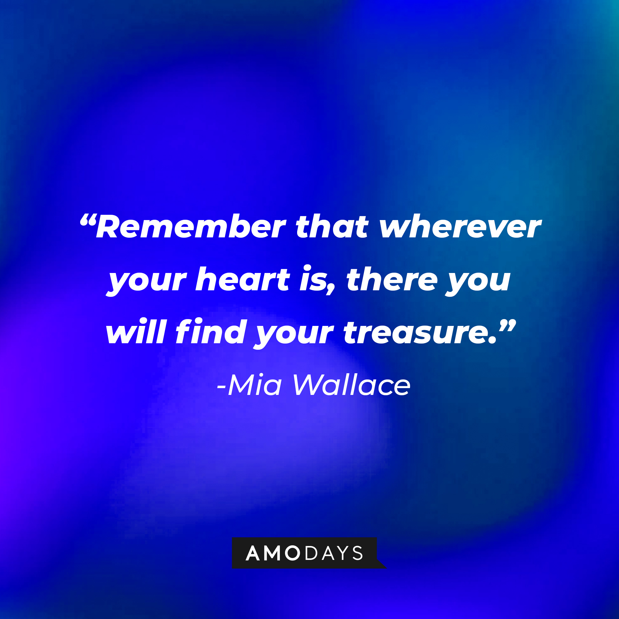 Mia Wallace’s quote: “Remember that wherever your heart is, there you will find your treasure.” | Source: AmoDays