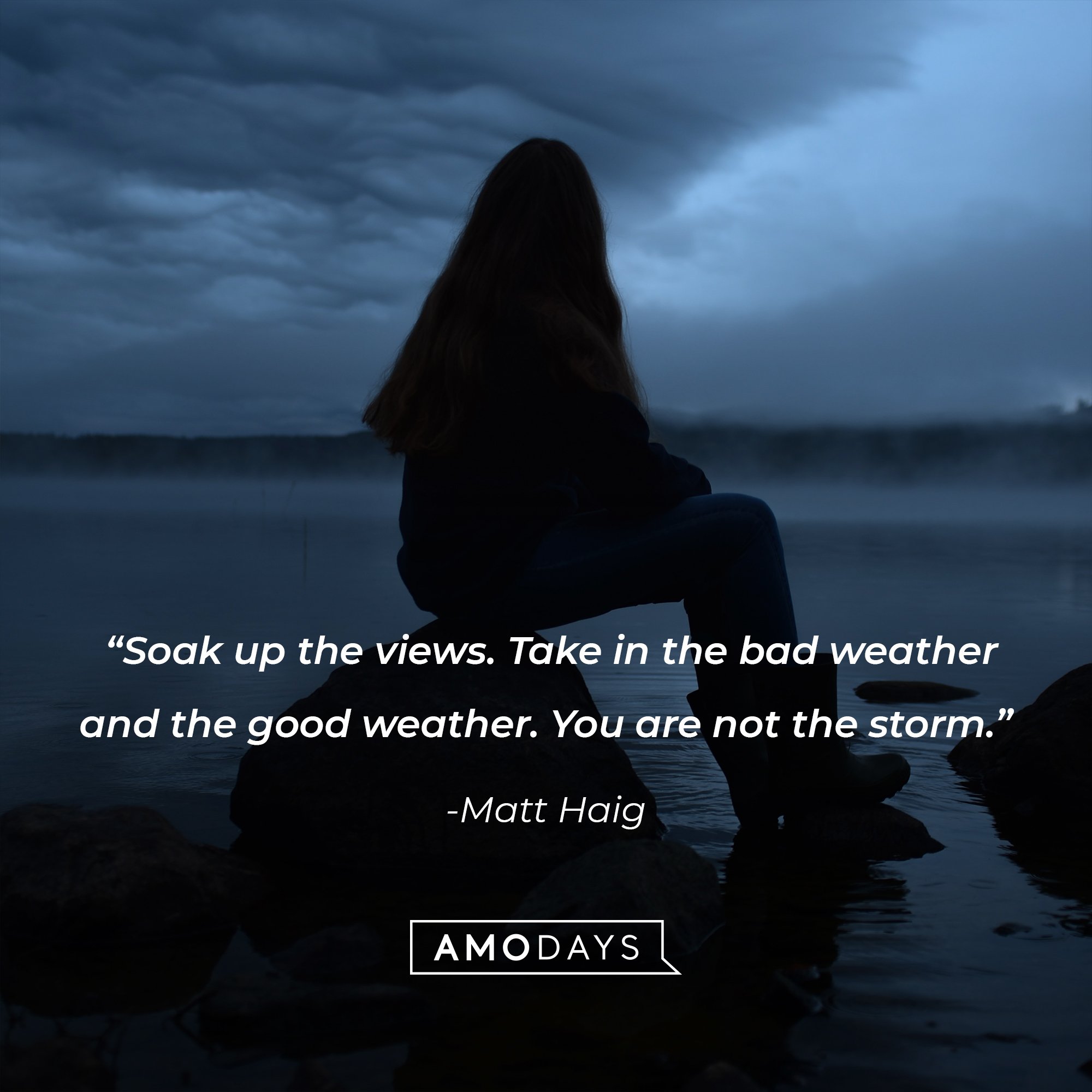   Matt Haig's quote: “Soak up the views. Take in the bad weather and the good weather. You are not the storm.” | Image: Amodays