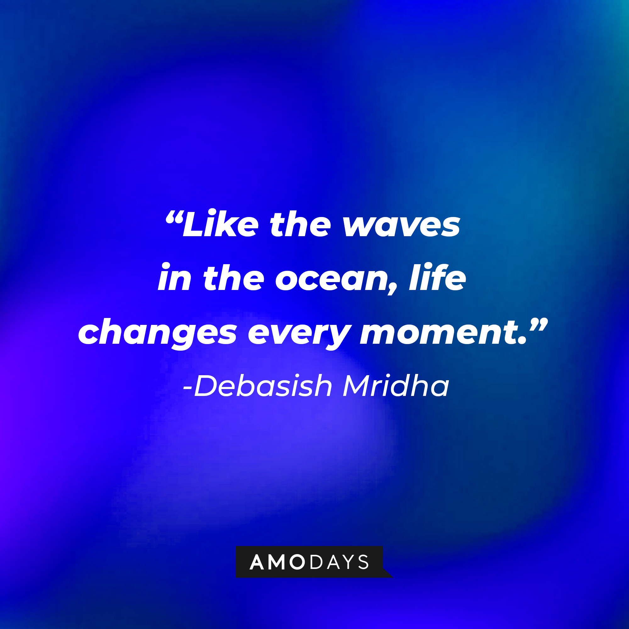 Debasish Mridha’s quote: "Like the waves in the ocean, life changes every moment." | Image: Amodays