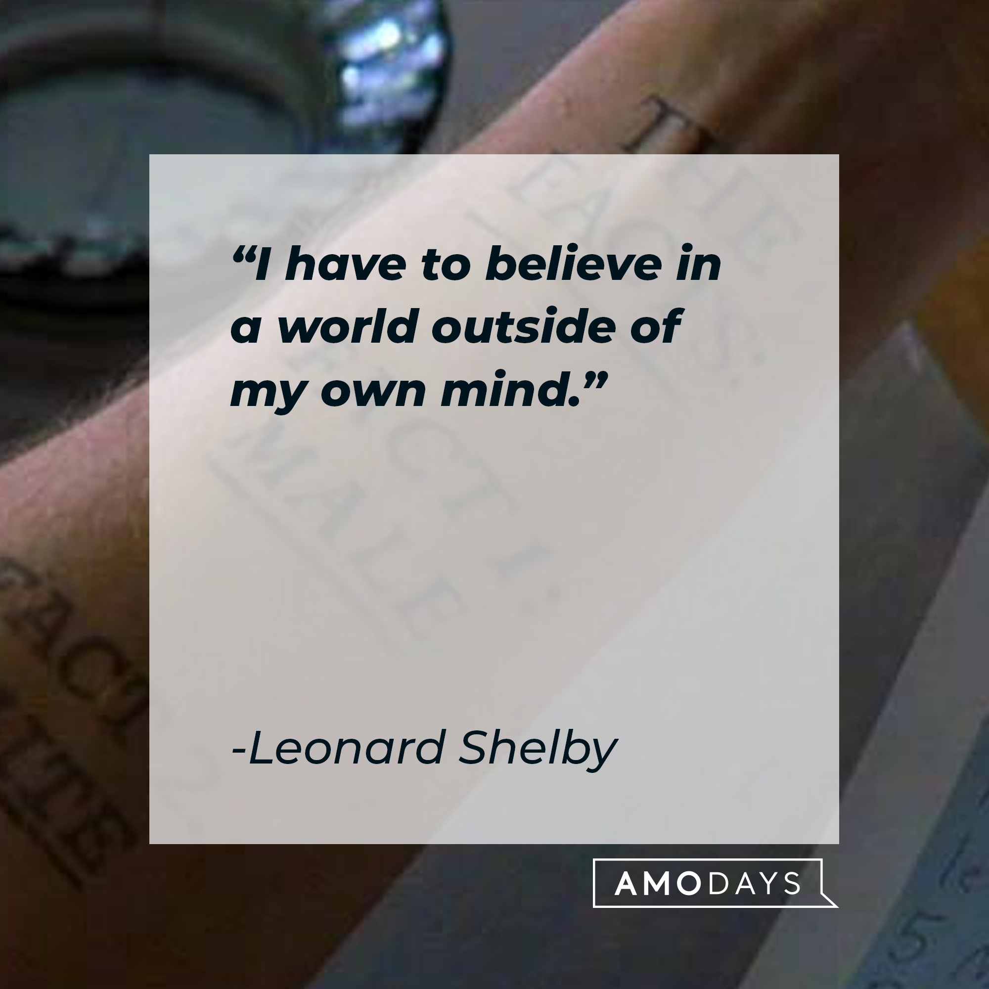 Leonard Shelby's quote: "I have to believe in a world outside of my own mind." | Source: facebook.com/MementoOfficial