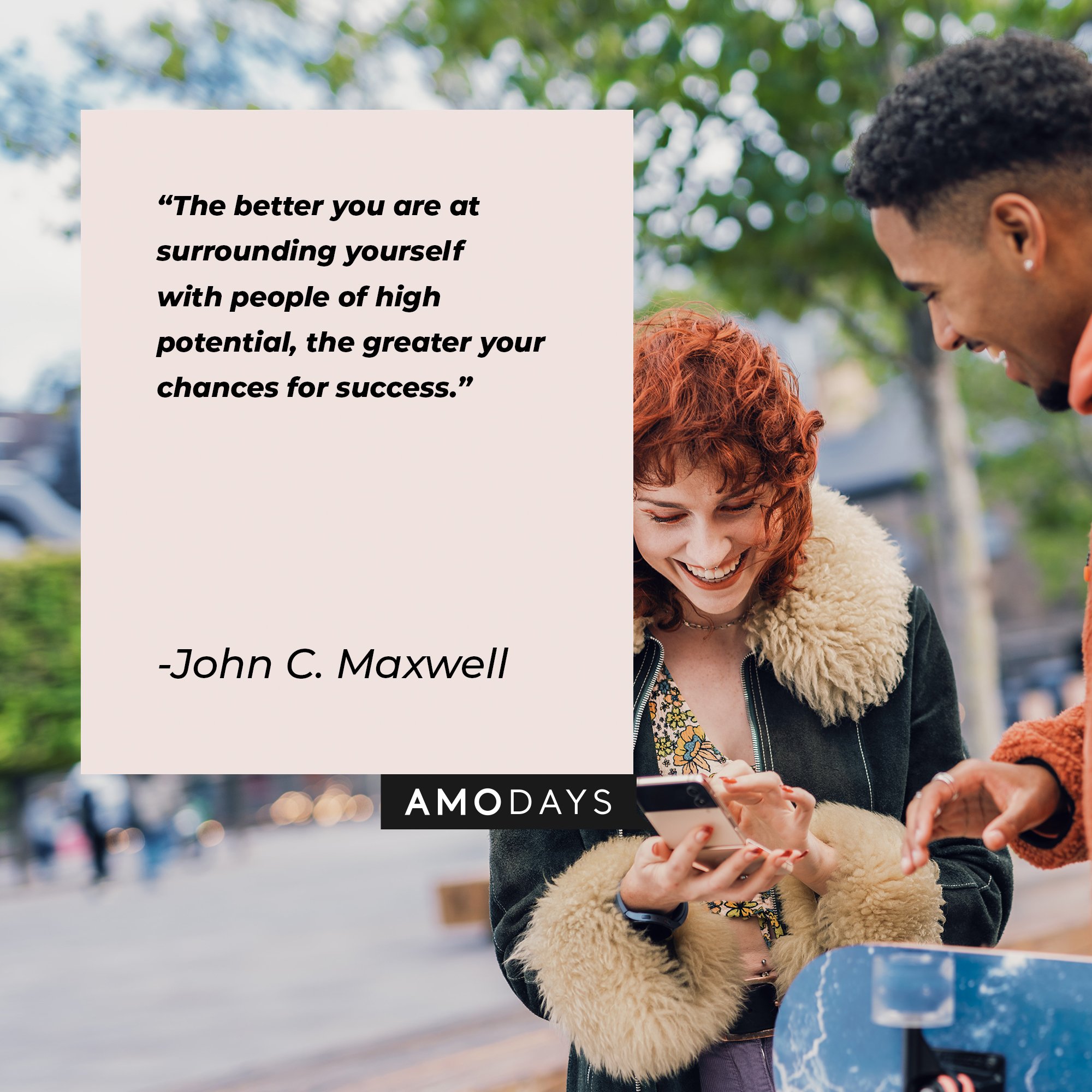 John C. Maxwell’s quote: “The better you are at surrounding yourself with people of high potential, the greater your chances for success.” | Image: AmoDays