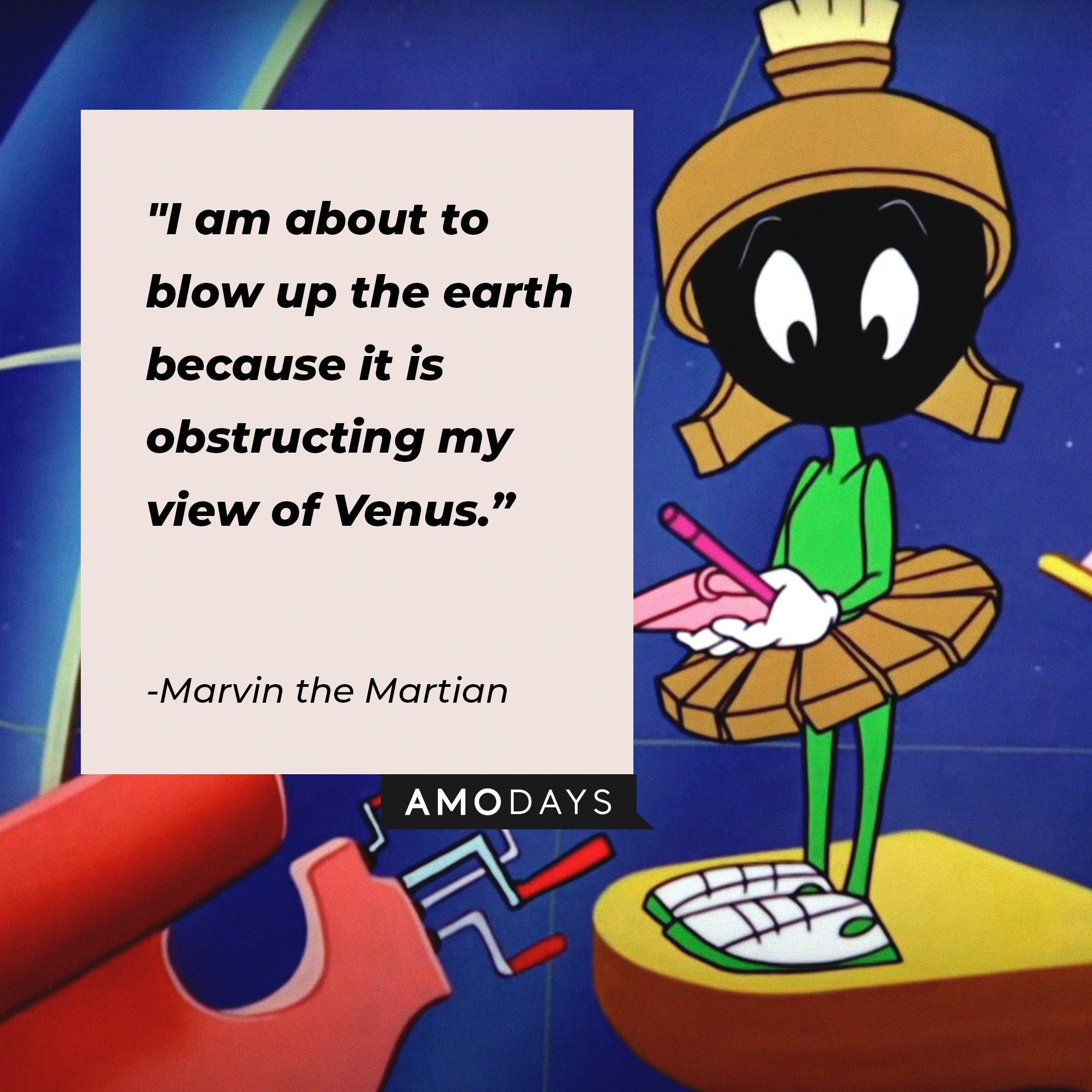 Marvin the Martian’s quote: "I am about to blow up the earth because it is obstructing my view of Venus." | Image: AmoDays