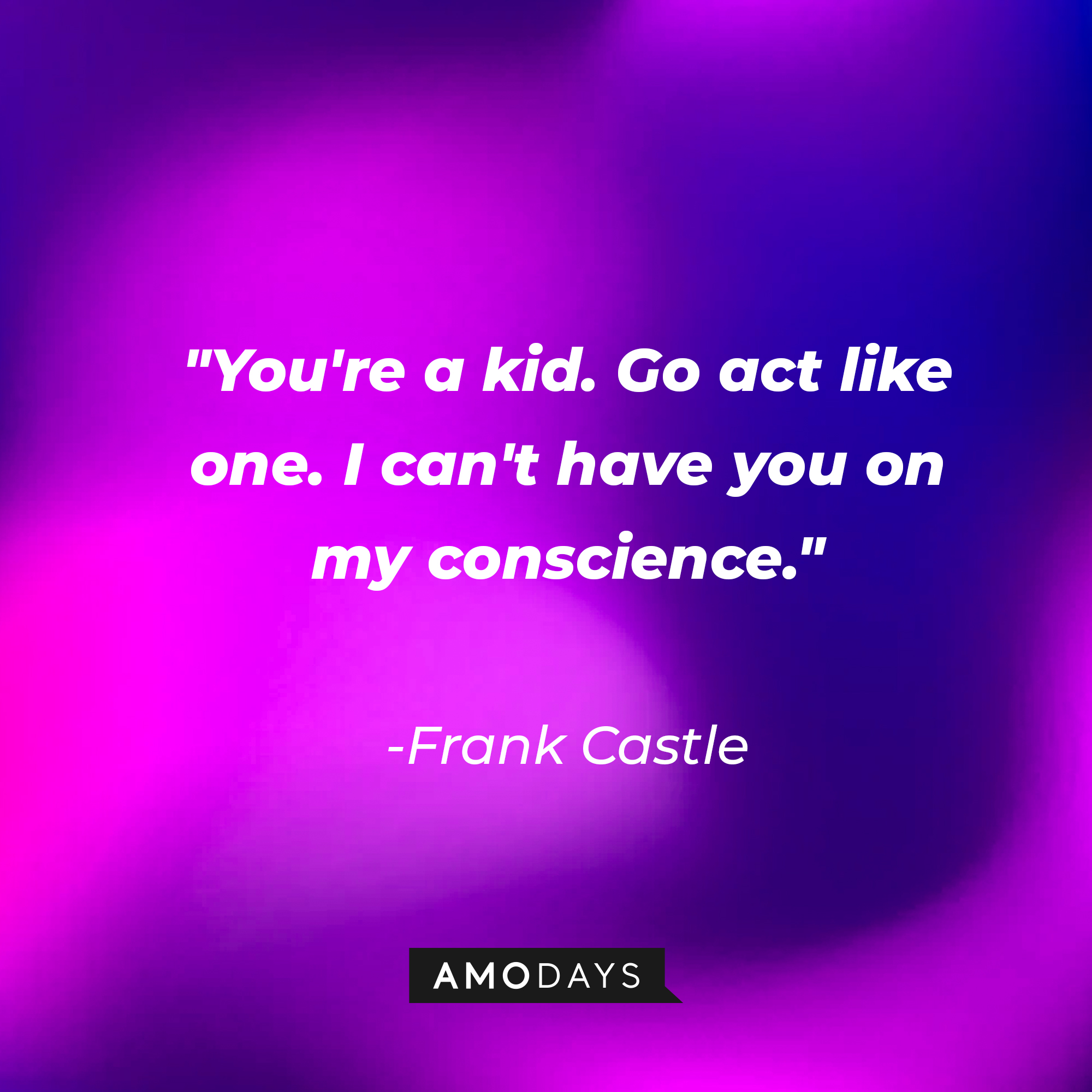 Frank Castle's quote: "You're a kid. Go act like one. I can't have you on my conscience." | Source: AmoDays