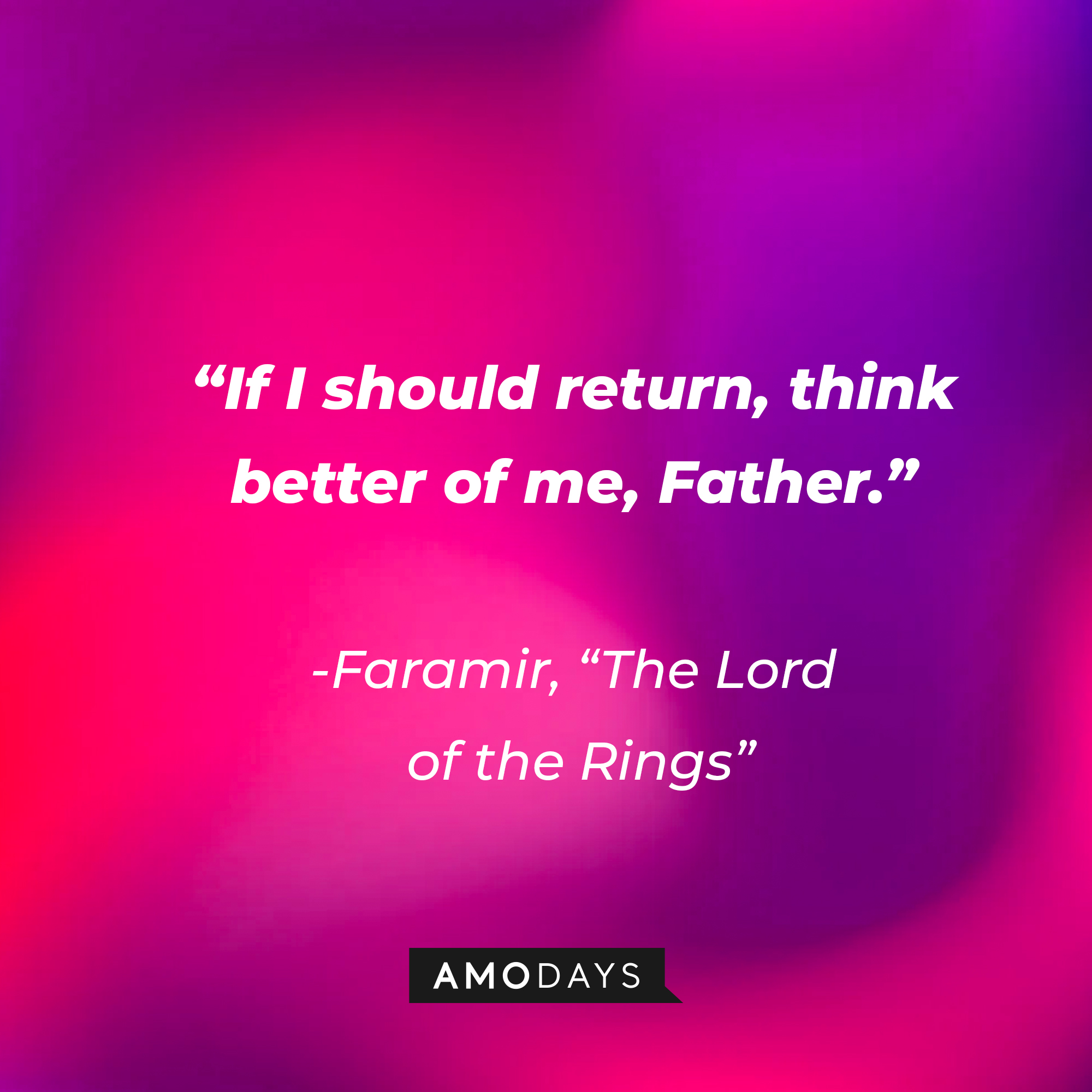 Faramir's quote from "The Lord of the Rings": "If I should return, think better of me, Father." | Source: AmoDays