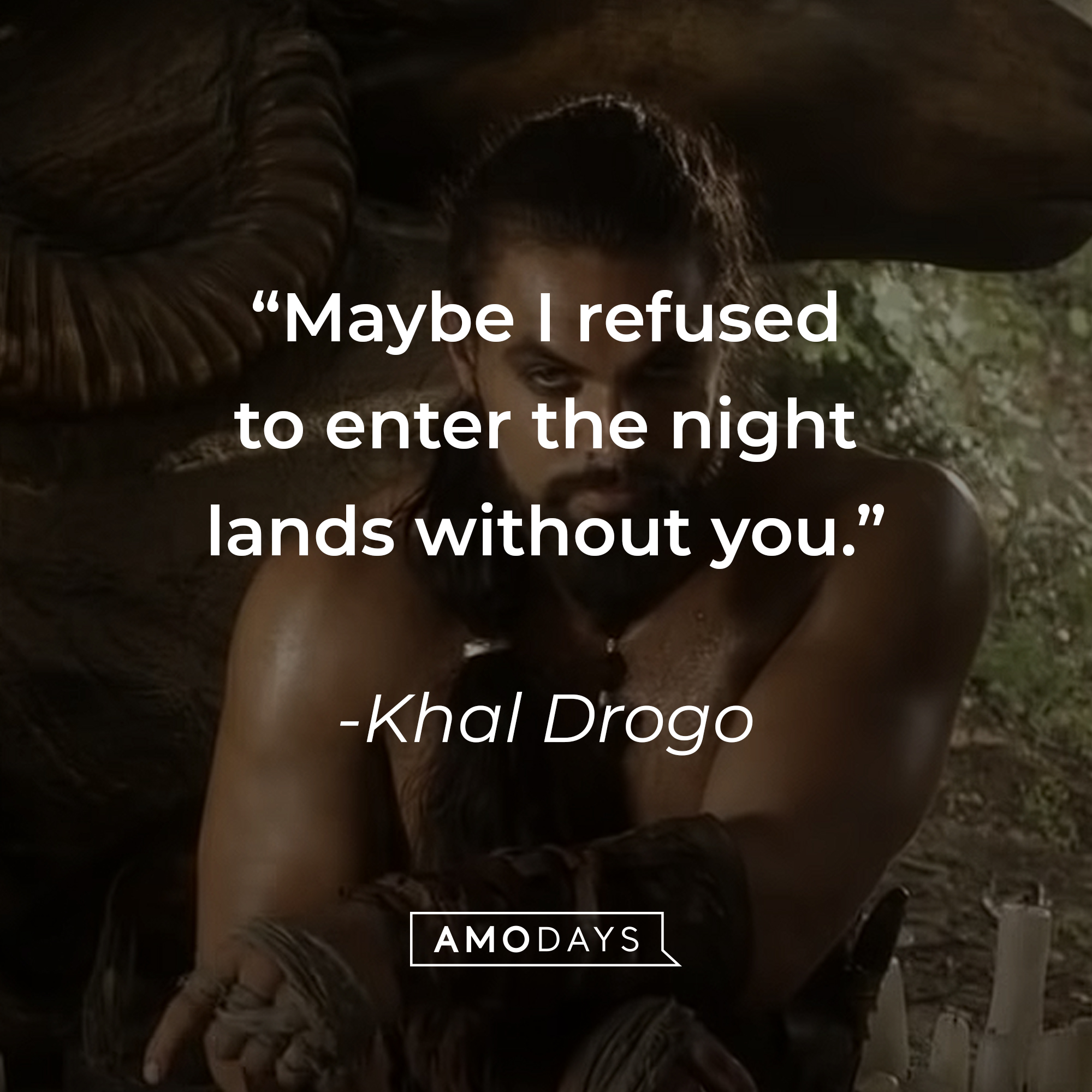 Khal Drogo's quote: "Maybe I refused to enter the night lands without you." | Source: youtube.com/gameofthrones