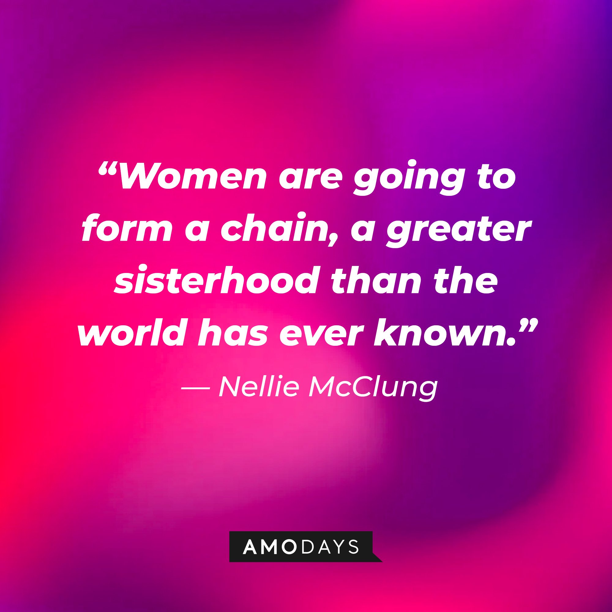 Nellie McClung’s quote: "Women are going to form a chain, a greater sisterhood than the world has ever known." | Image: AmoDays
