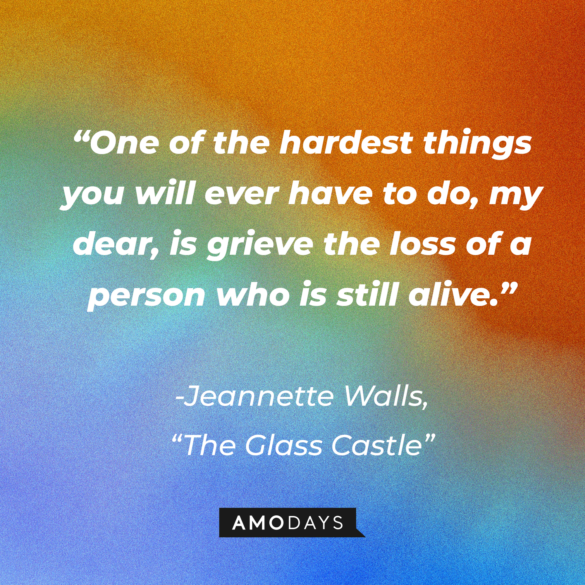 Jeannette Walls' quote: “One of the hardest things you will ever have to do, my dear, is grieve the loss of a person who is still alive.” | Image: AmoDays