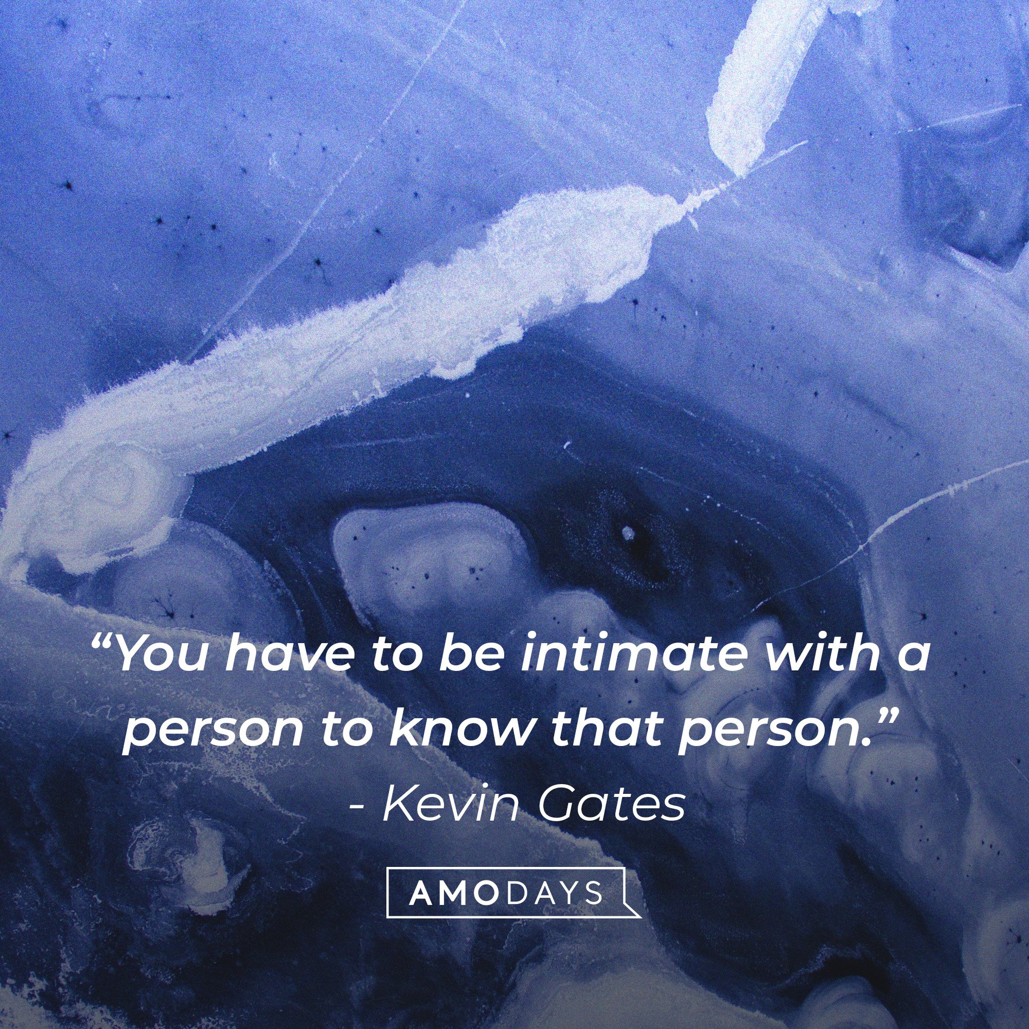 Kevin Gates’ quote: “You have to be intimate with a person to know that person.” | Image: AmoDays