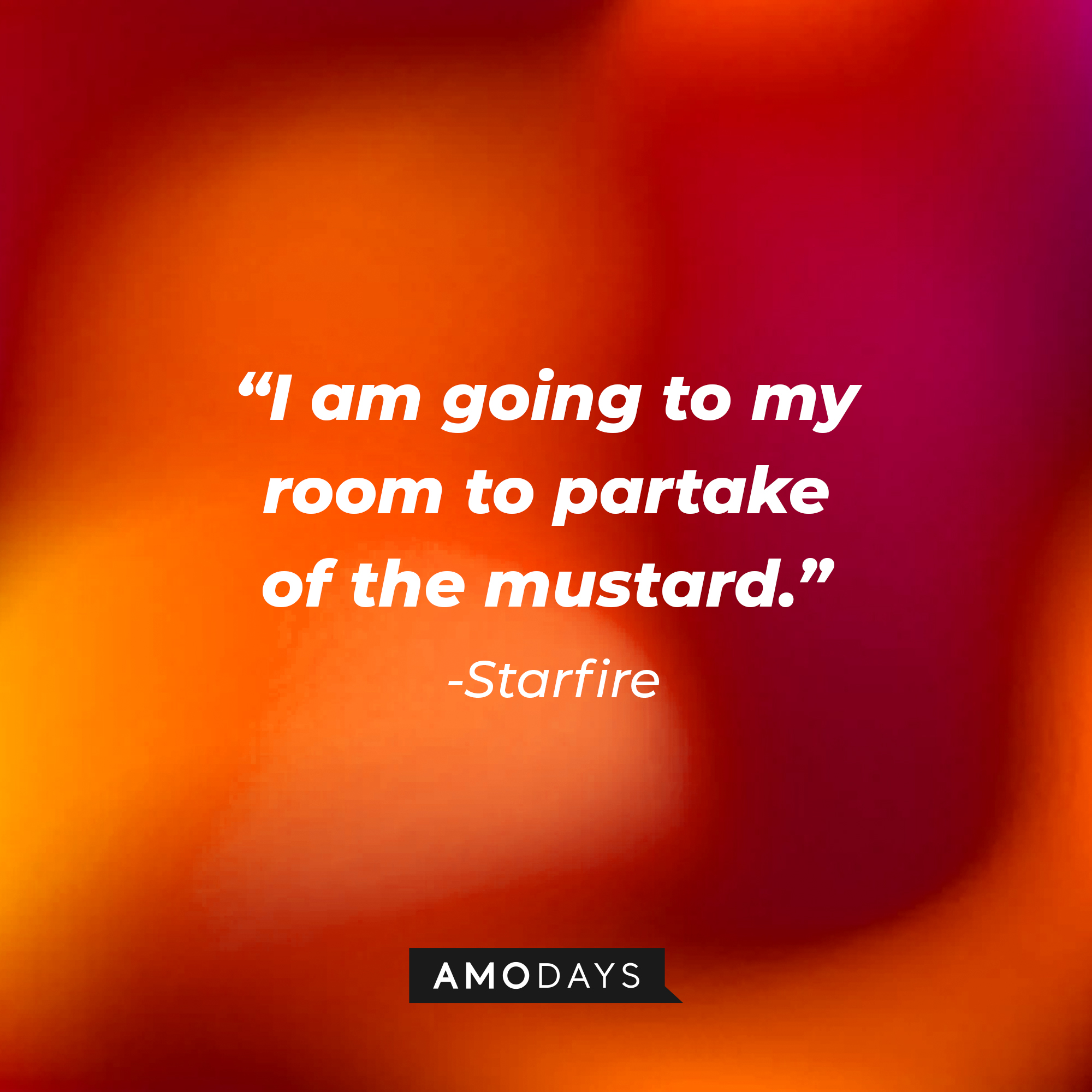 Starfire’s quote:  "I am going to my room to partake of the mustard." | Source: AmoDays