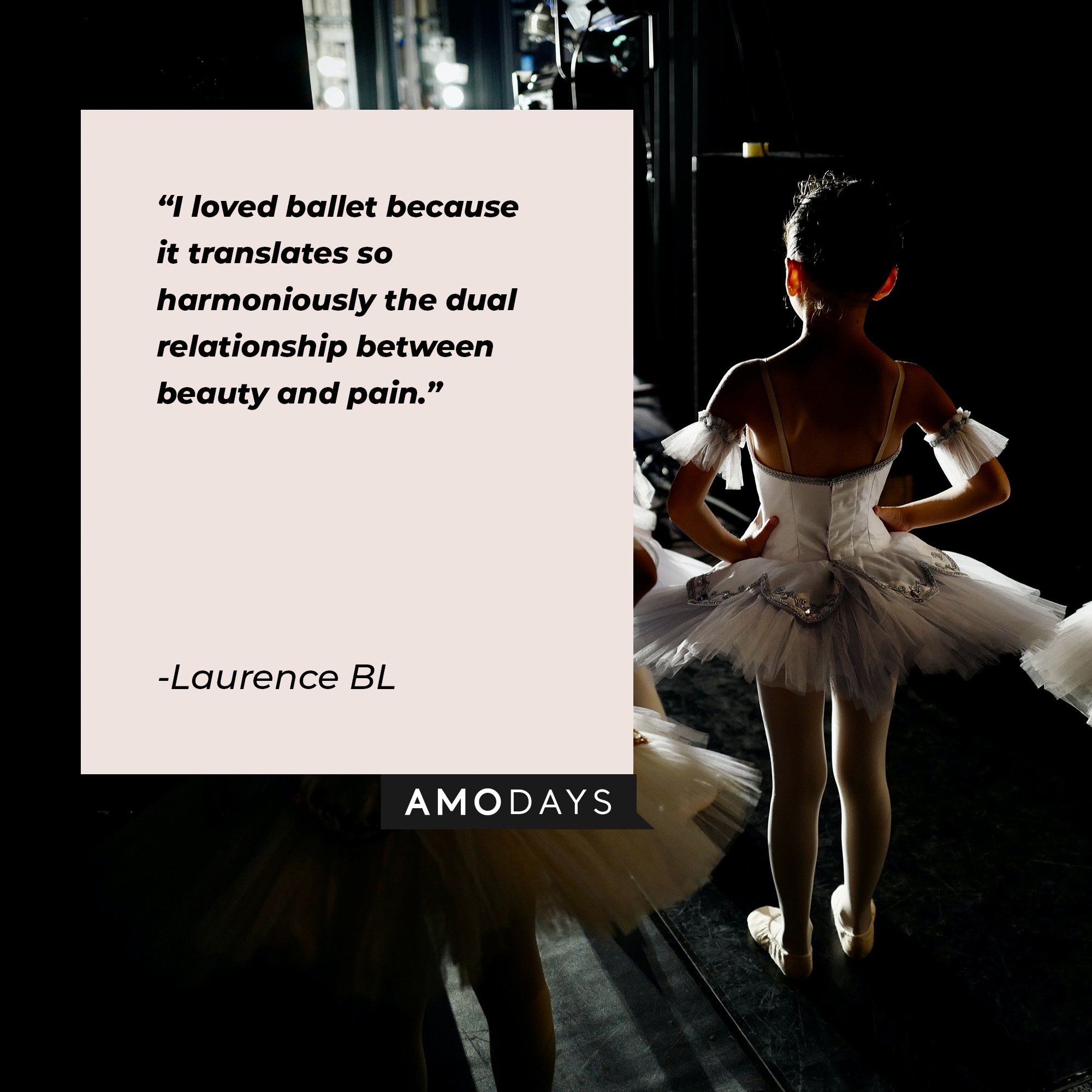  Laurence BL’s quote: “I loved ballet because it translates so harmoniously the dual relationship between beauty and pain." | Image: AmoDays