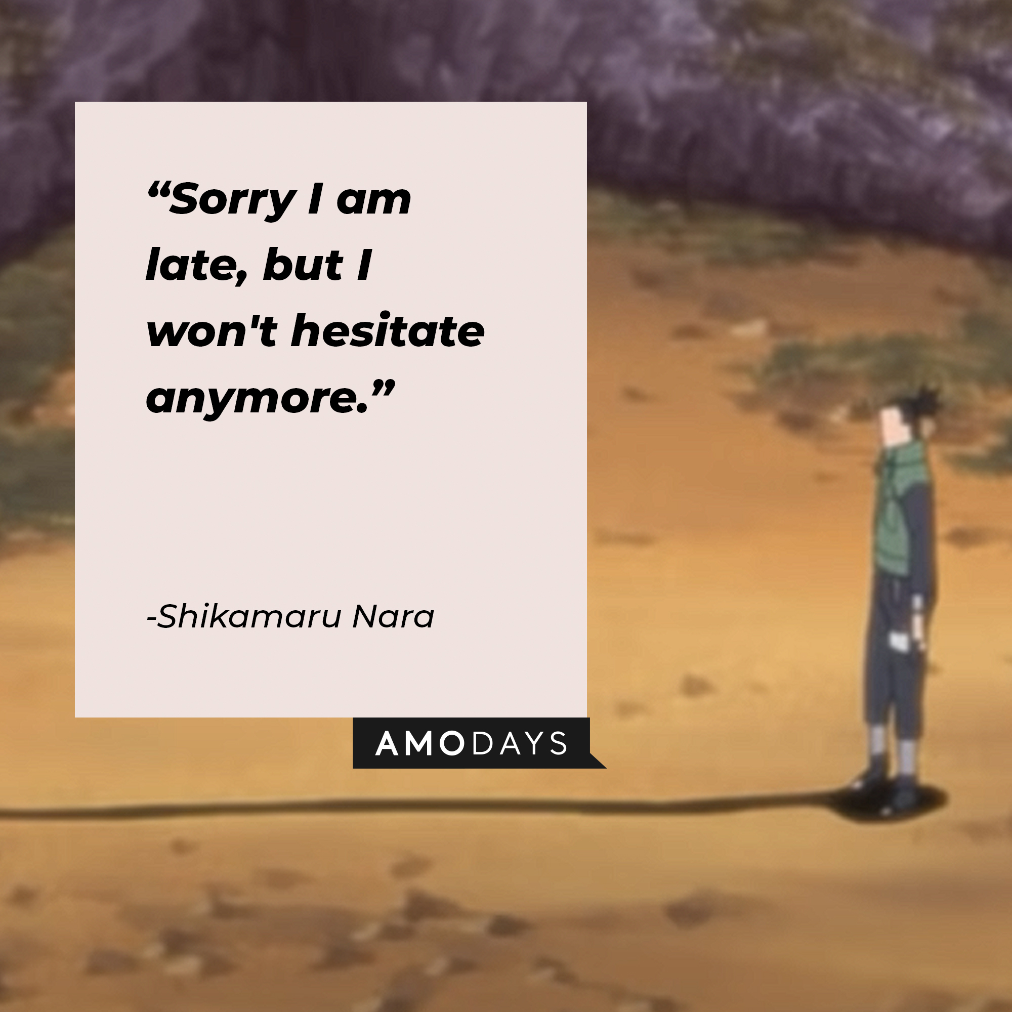 A picture of  Shikamaru Nara with the quote: "Sorry I am late, but I won't hesitate anymore." | Source:youtube.com/CrunchyrollCollection
