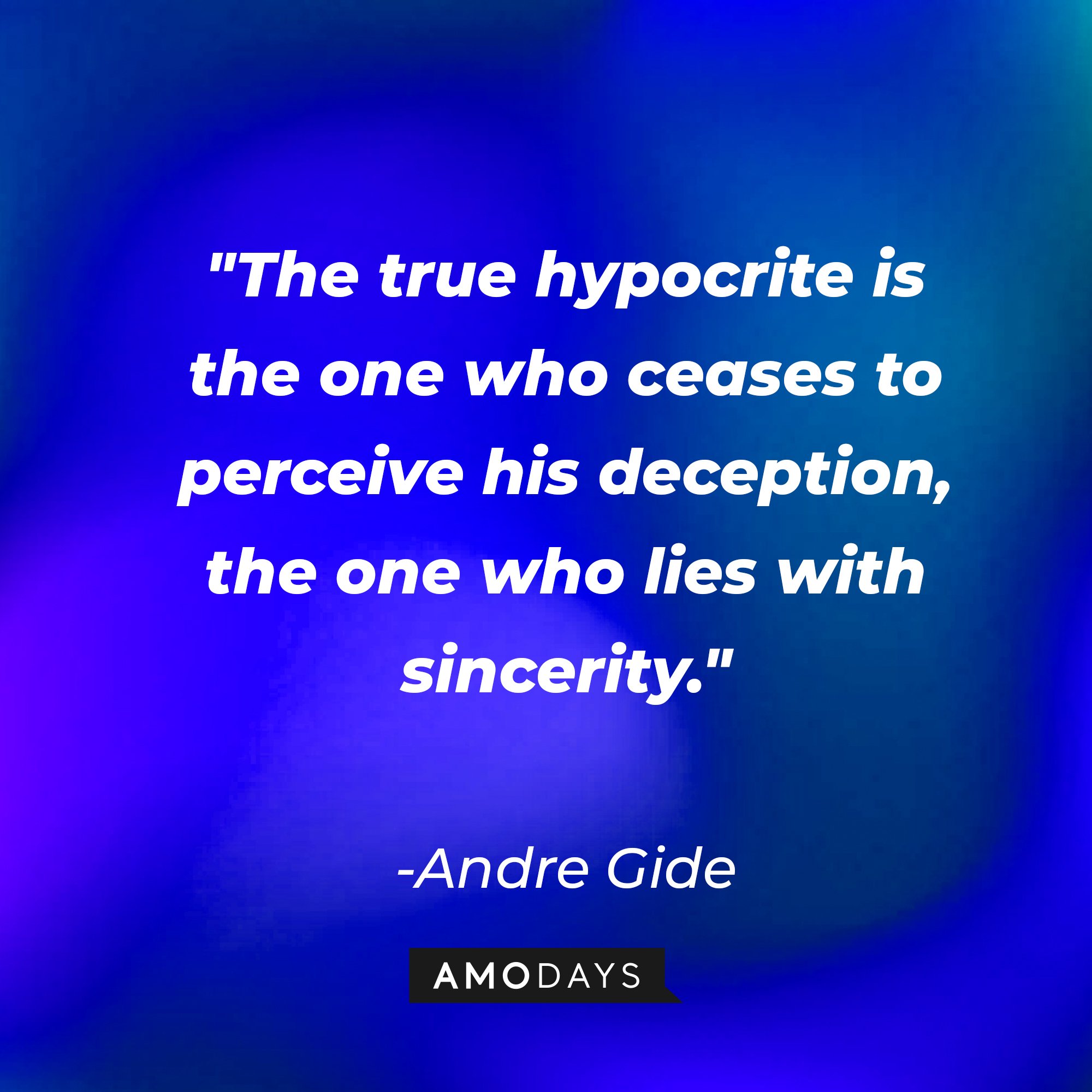 Andre Gide's quote:\\\\\\\\\\\\\\\\u00a0"The true hypocrite is the one who ceases to perceive his deception, the one who lies with sincerity."\\\\\\\\\\\\\\\\u00a0| Image: AmoDays
