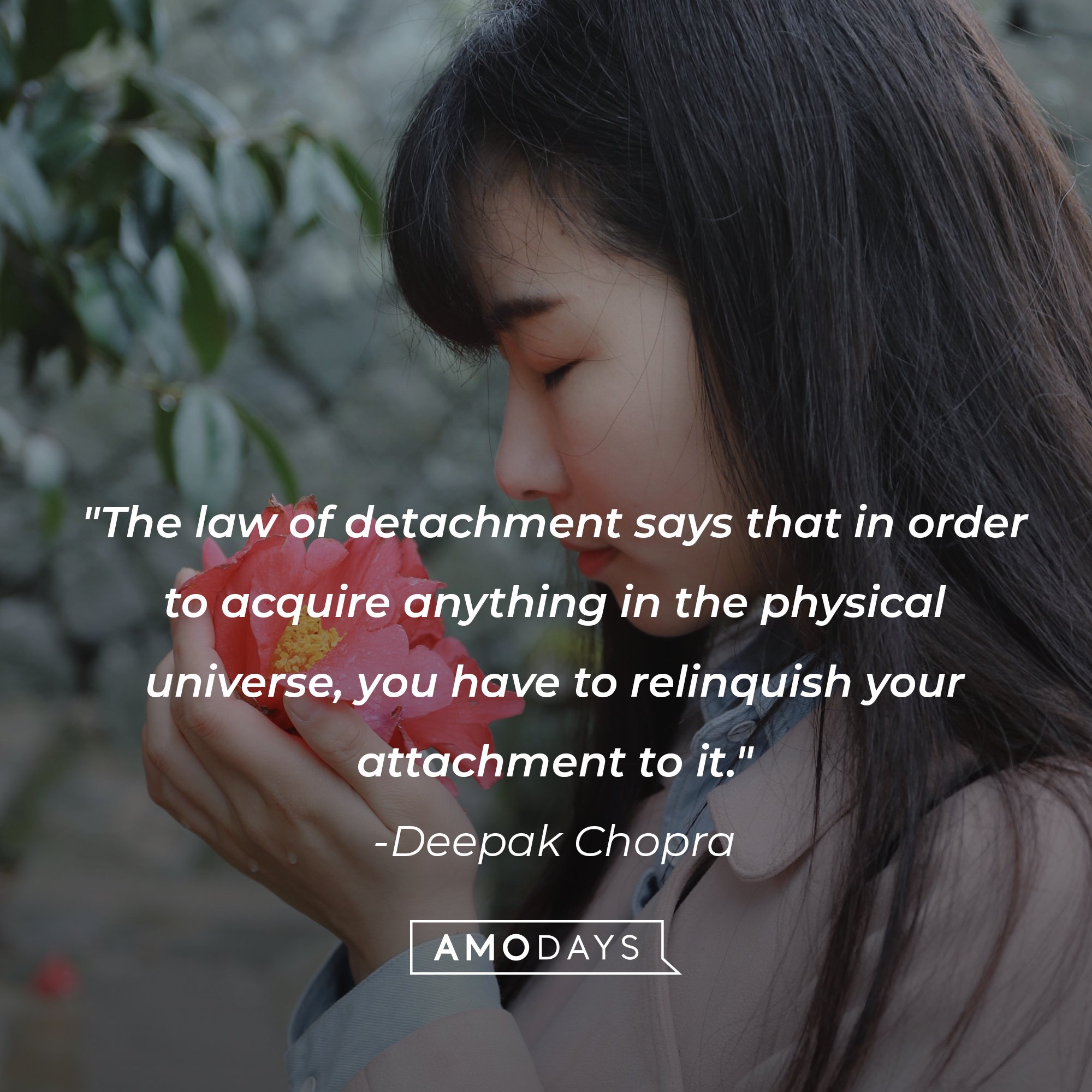 Deepak Chopra's quote: "The law of detachment says that in order to acquire anything in the physical universe, you have to relinquish your attachment to it." | Image: AmoDays