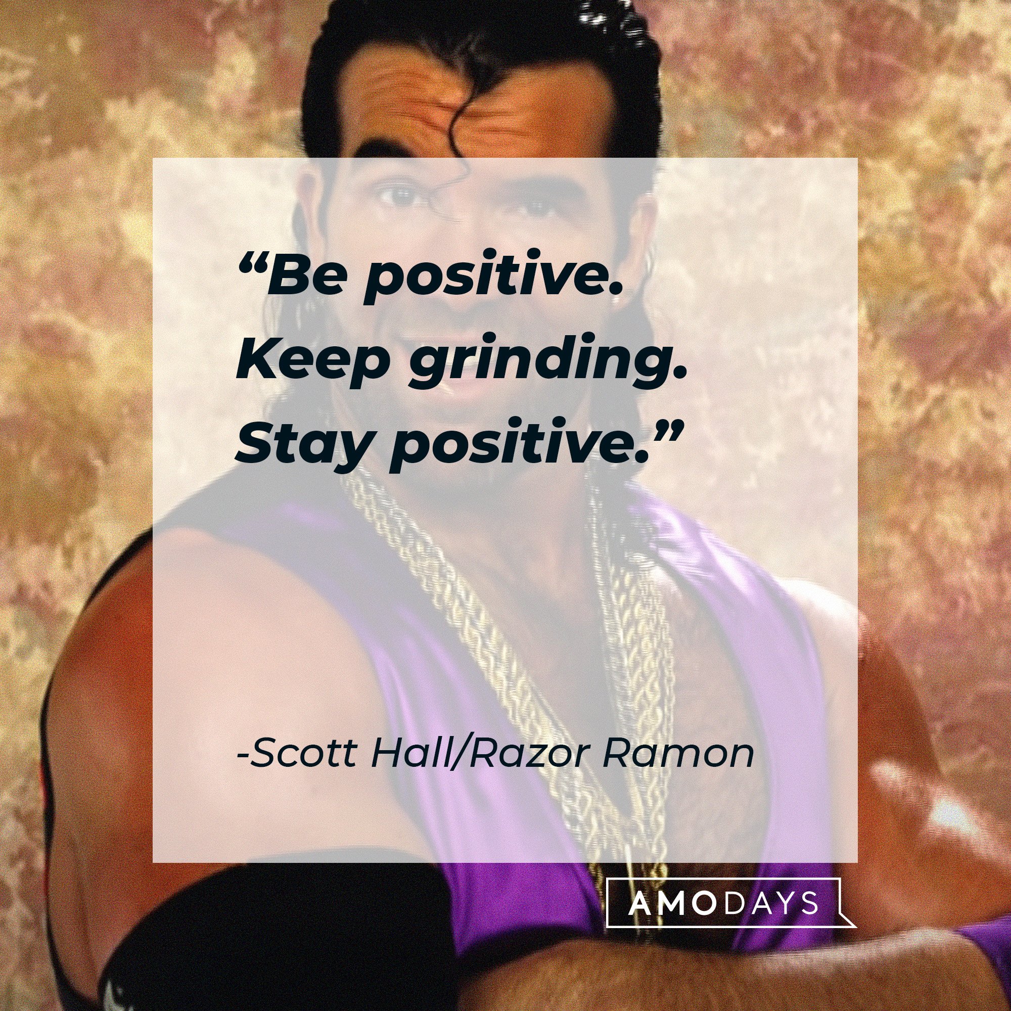 Scott Hall/Razor Ramon’s quote: "Be positive. Keep grinding. Stay positive." | Image: AmoDays