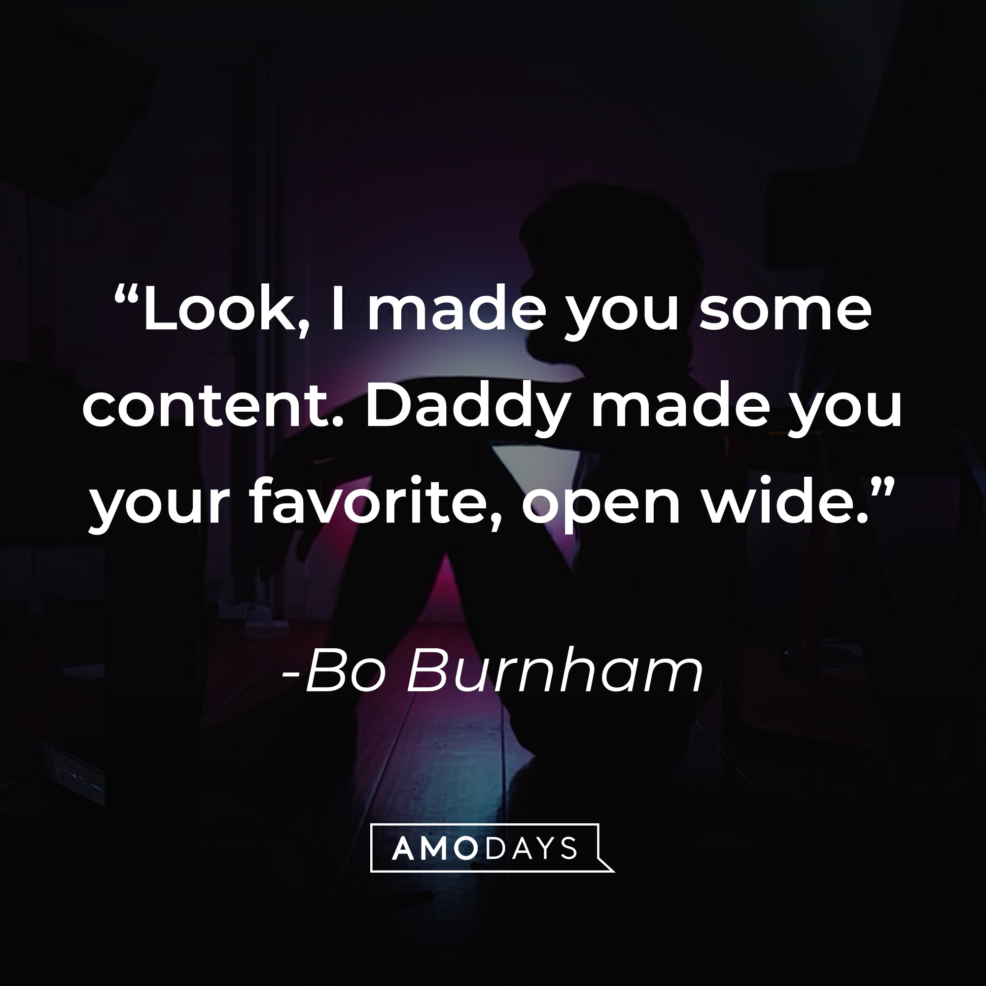 Bo Burnham's quote: "Look, I made you some content. Daddy made you your favorite, open wide." | Source: youtube.com/boburnham