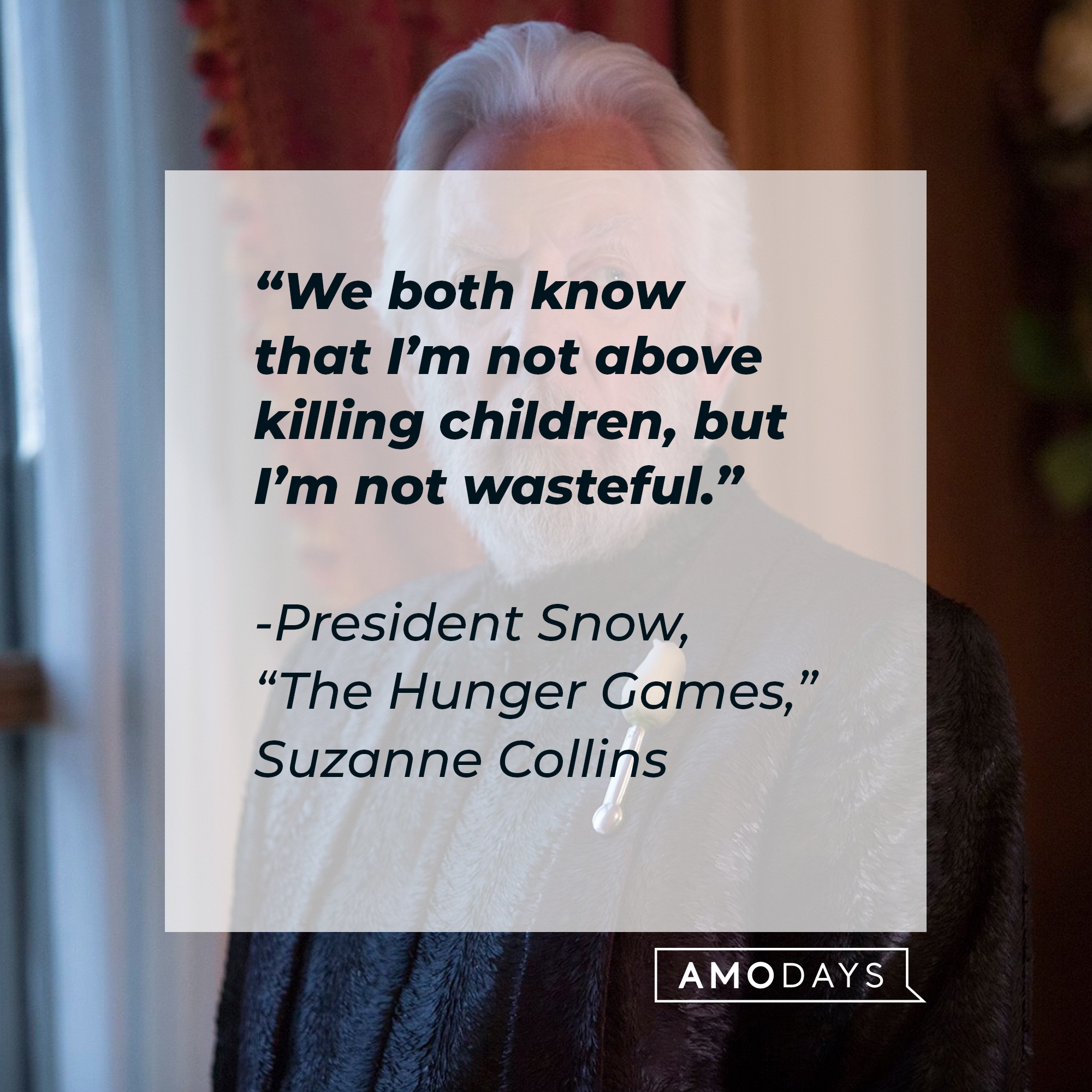 President Snow, with his quote from Suzanne Collins’ “Hunger Games,”: “We both know that I’m not above killing children, but I’m not wasteful.”  | Source: facebook.com/TheHungerGamesMovie
