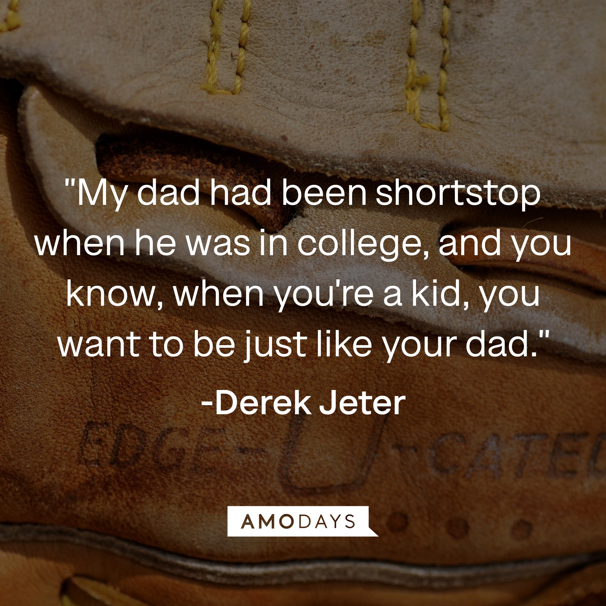 Derek Jeter's quote: "My dad had been shortstop when he was in college, and you know, when you're a kid, you want to be just like your dad." | Image: AmoDays