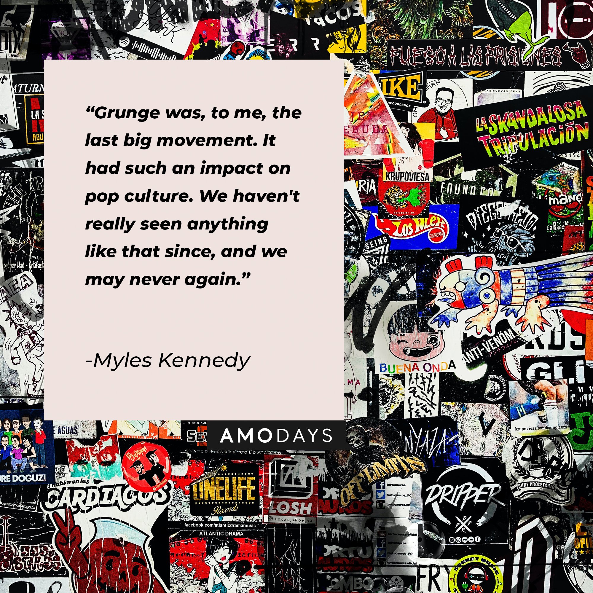 Myles Kennedy’s quote: "Grunge was, to me, the last big movement. It had such an impact on pop culture. We haven't really seen anything like that since, and we may never again." | Image: AmoDays