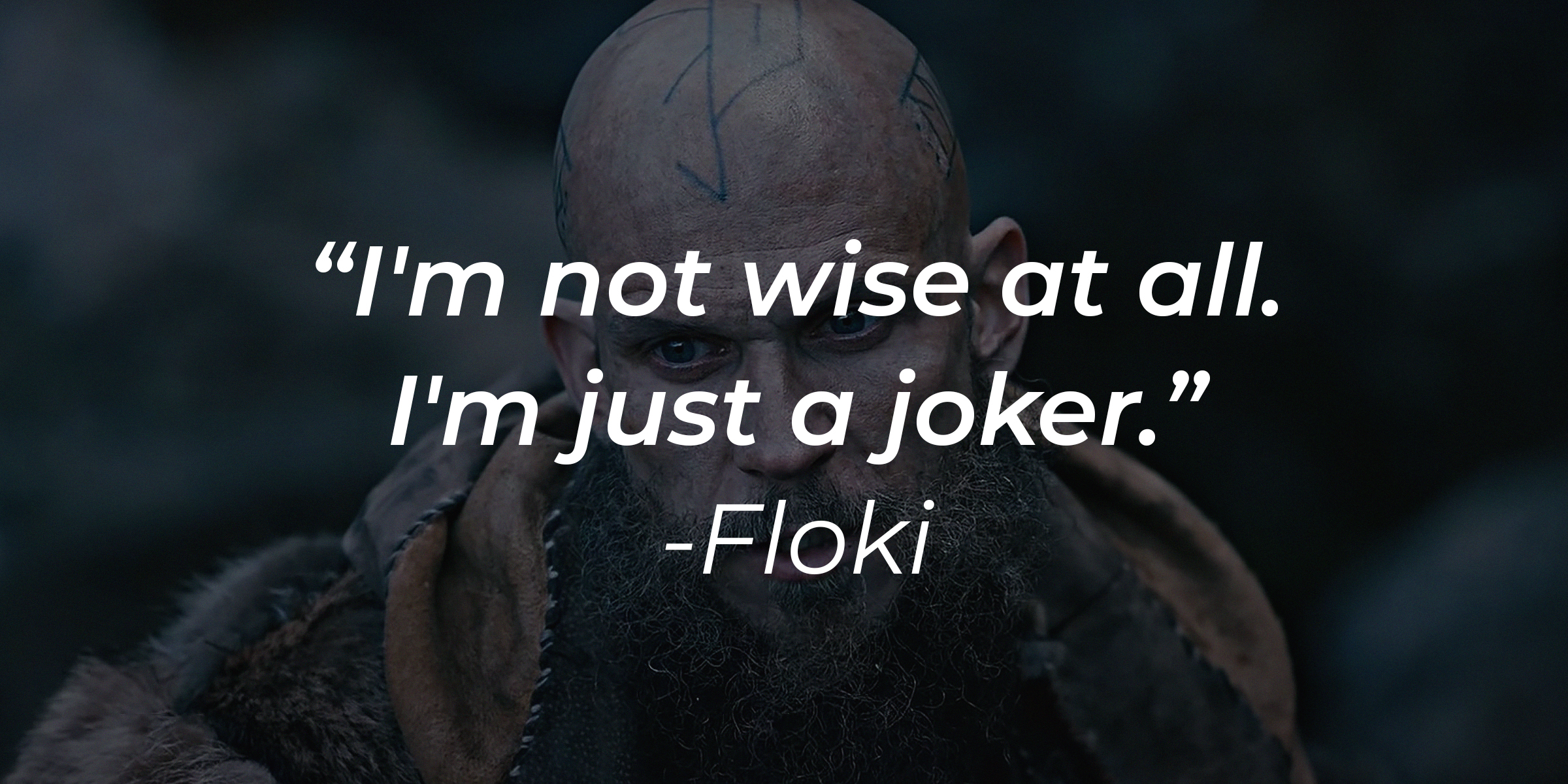 An image of Floki with his quote: “I'm not wise at all. I'm just a joker.” | Source: facebook.com/Vikings