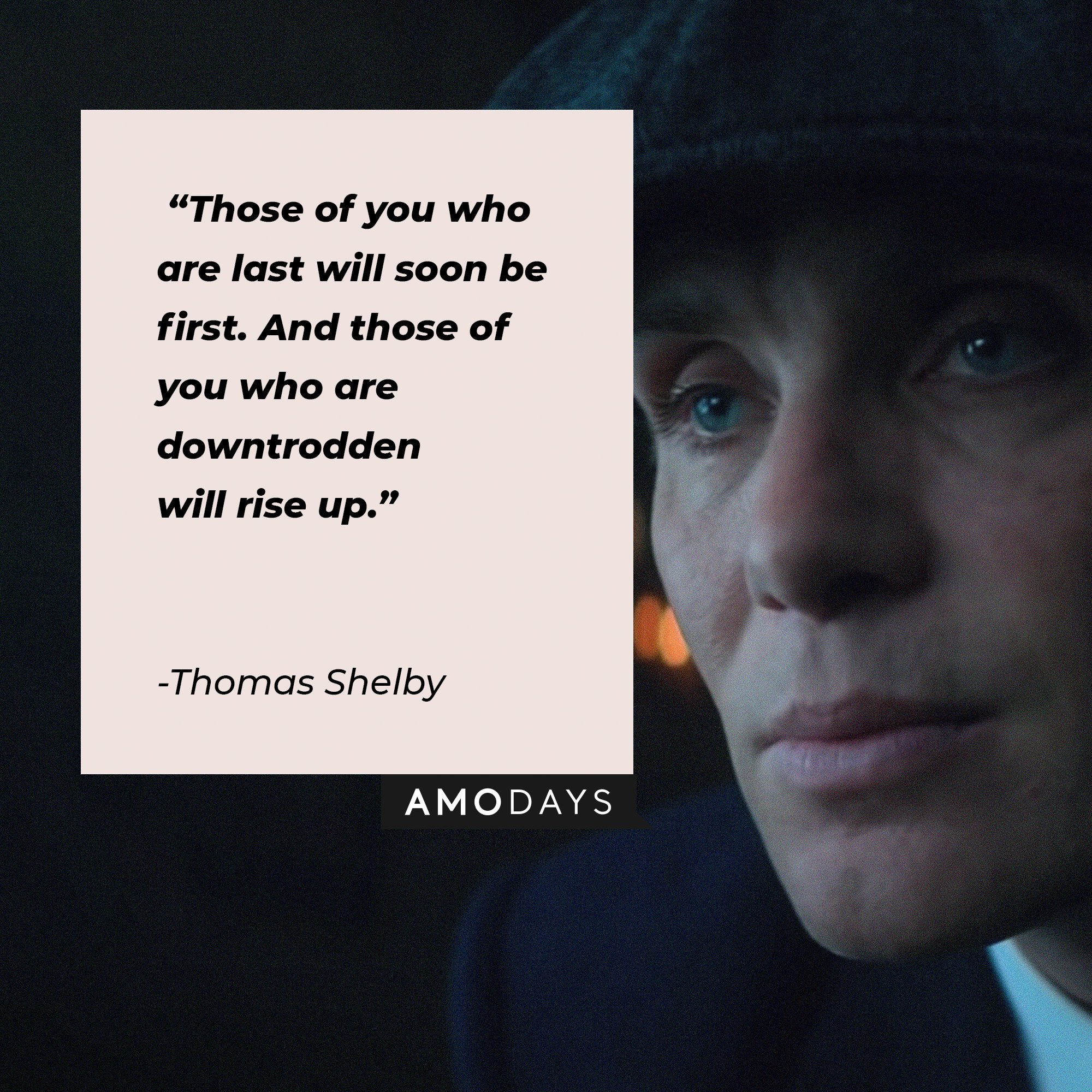 Thomas Shelby's quote:  “Those of you who are last will soon be first. And those of you who are downtrodden will rise up.” | Image: AmoDays
