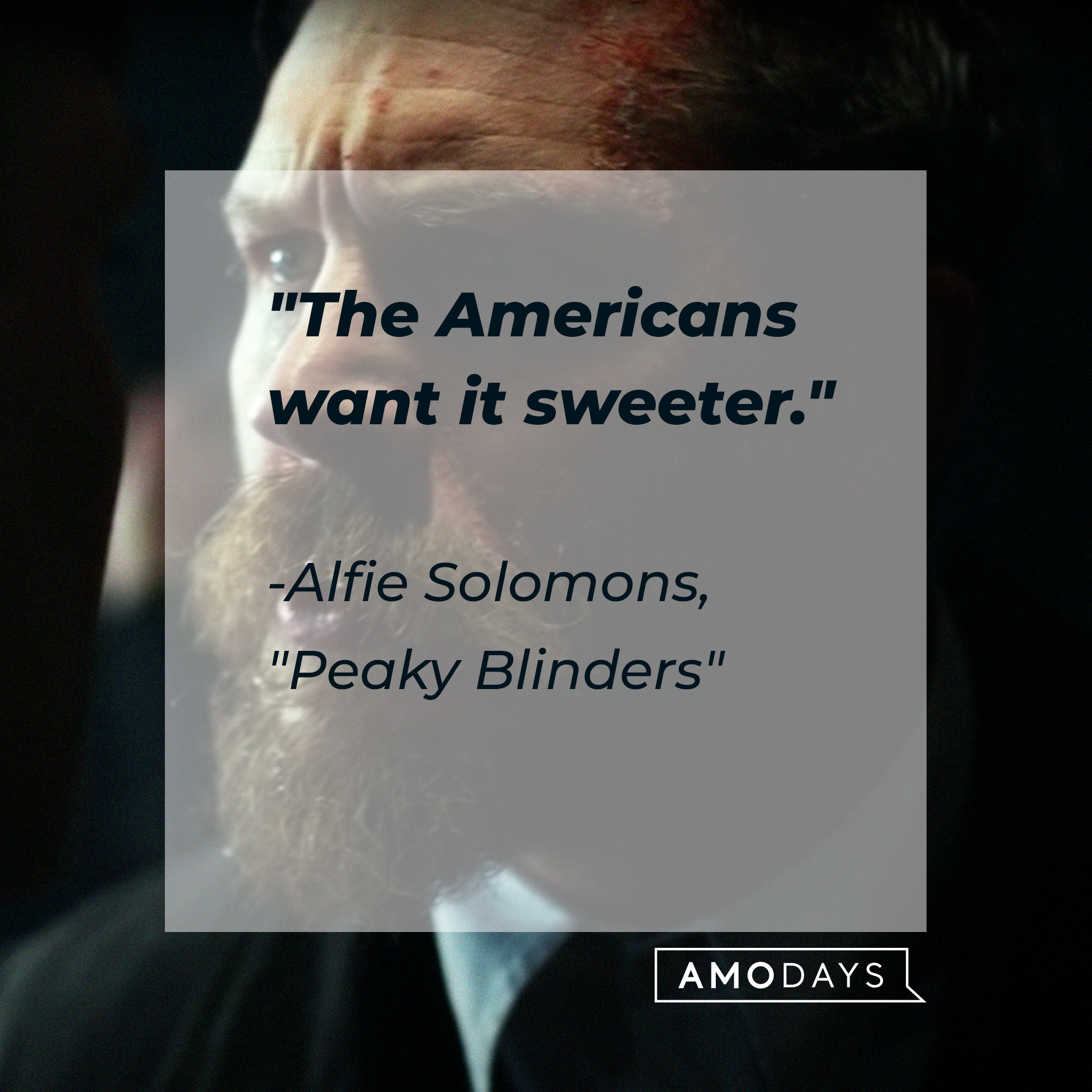 Alfie Solomons’s quote: "The Americans want it sweeter." | Source: facebook.com/PeakyBlinders