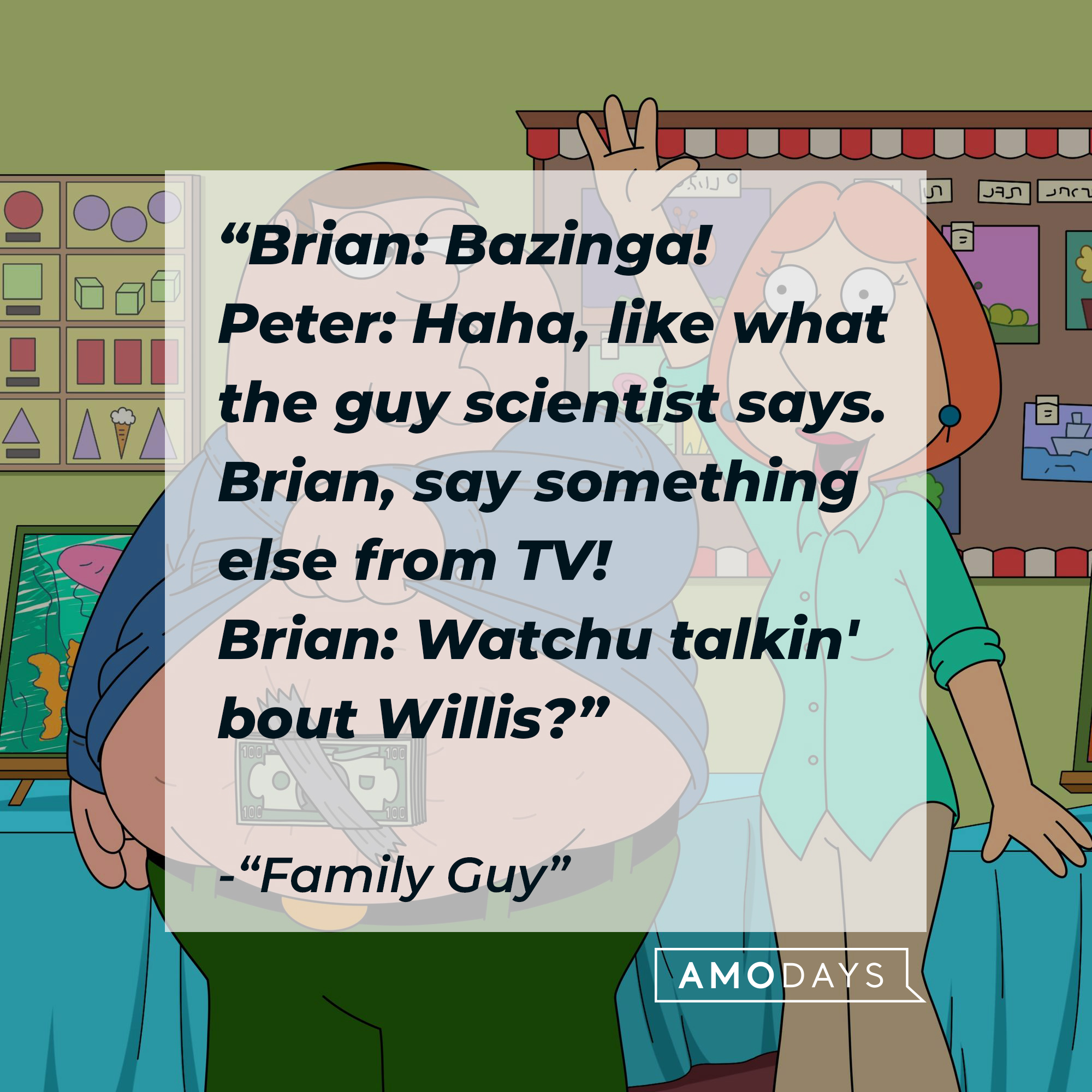 Peter and Lois Griffin with the dialogue: “Brian: Bazinga! ; Peter: Haha, like what the guy scientist says. ; Brian, say something else from TV! ; Brian: Watchu talkin' bout Willis?" | Source: Facebook.com/FamilyGuy