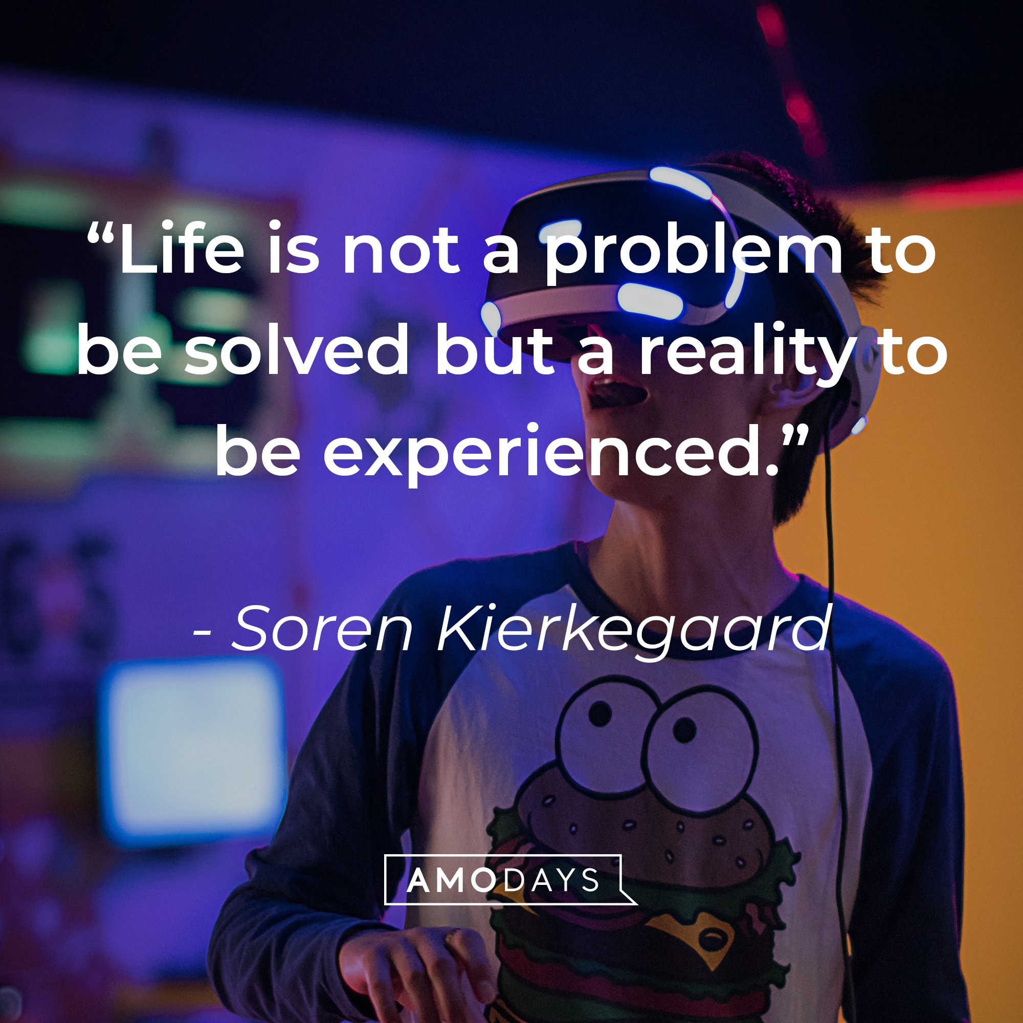 Soren Kierkegaard’s quote: “Life is not a problem to be solved but a reality to be experienced.” | Image: Amodays