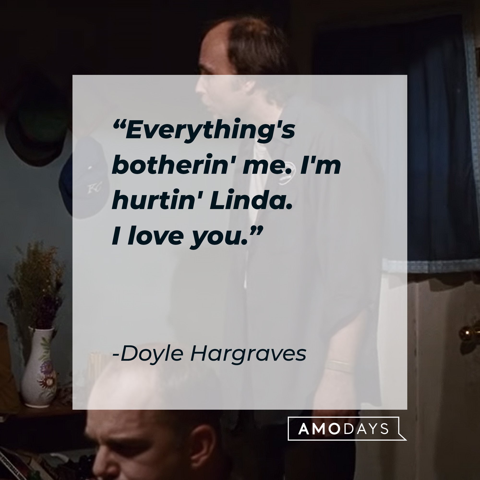 Doyle Hargraves' quote: "Everything's botherin' me. I'm hurtin' Linda. I love you."  | Image: AmoDays