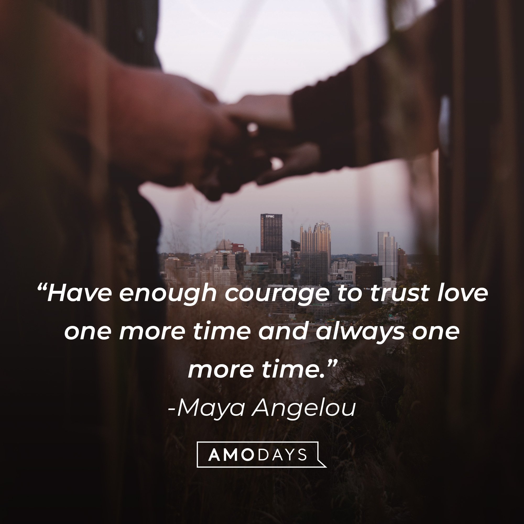 Maya Angelou’s quote: “Have enough courage to trust love one more time and always one more time.” | Image: AmoDays