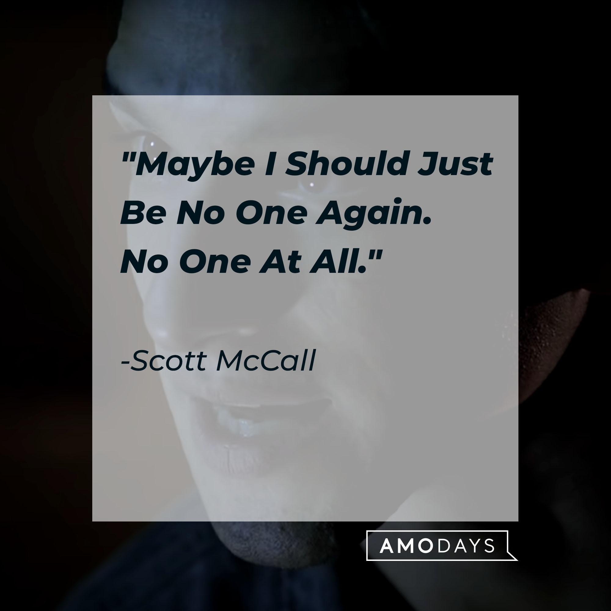 Scott McCall's quote: "Maybe I Should Just Be No One Again, No One At All" | Source: Youtube.com/WolfWatch