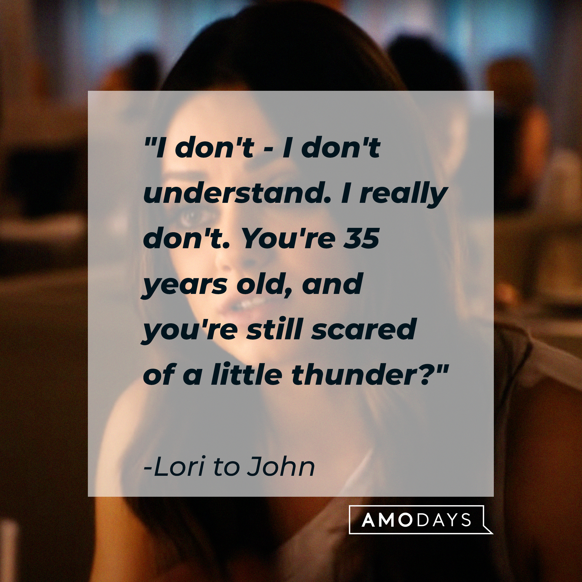 Lori's quote to John: "I don't - I don't understand. I really don't. You're 35 years old, and you're still scared of a little thunder?" | Source: facebook.com/tedisreal