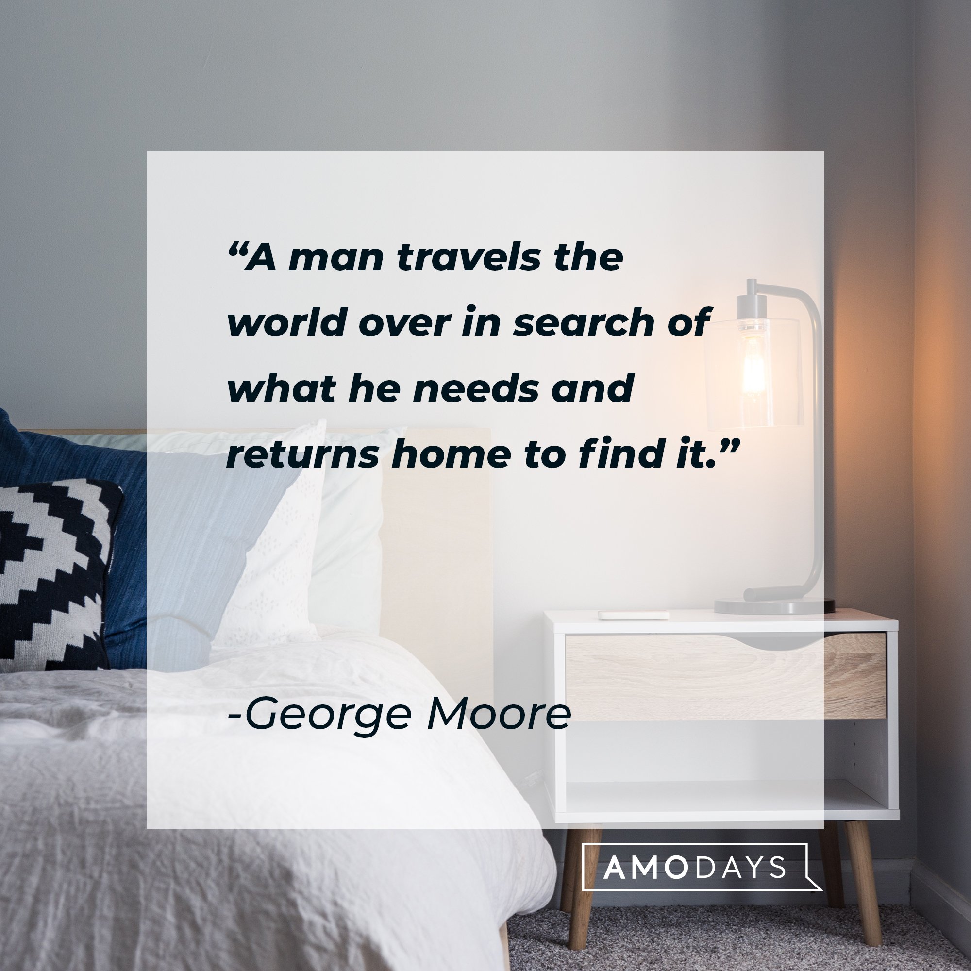 George Moore's quote: "A man travels the world over in search of what he needs and returns home to find it." | Image: AmoDays