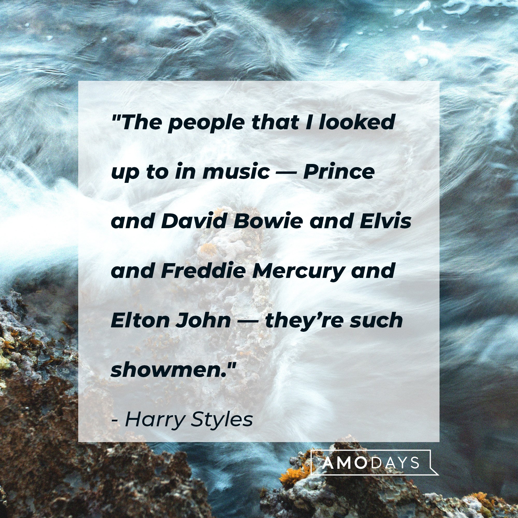 Harry Styles’ quote: "The people that I looked up to in music — Prince and David Bowie and Elvis and Freddie Mercury and Elton John — they’re such showmen." |  Source: AmoDays