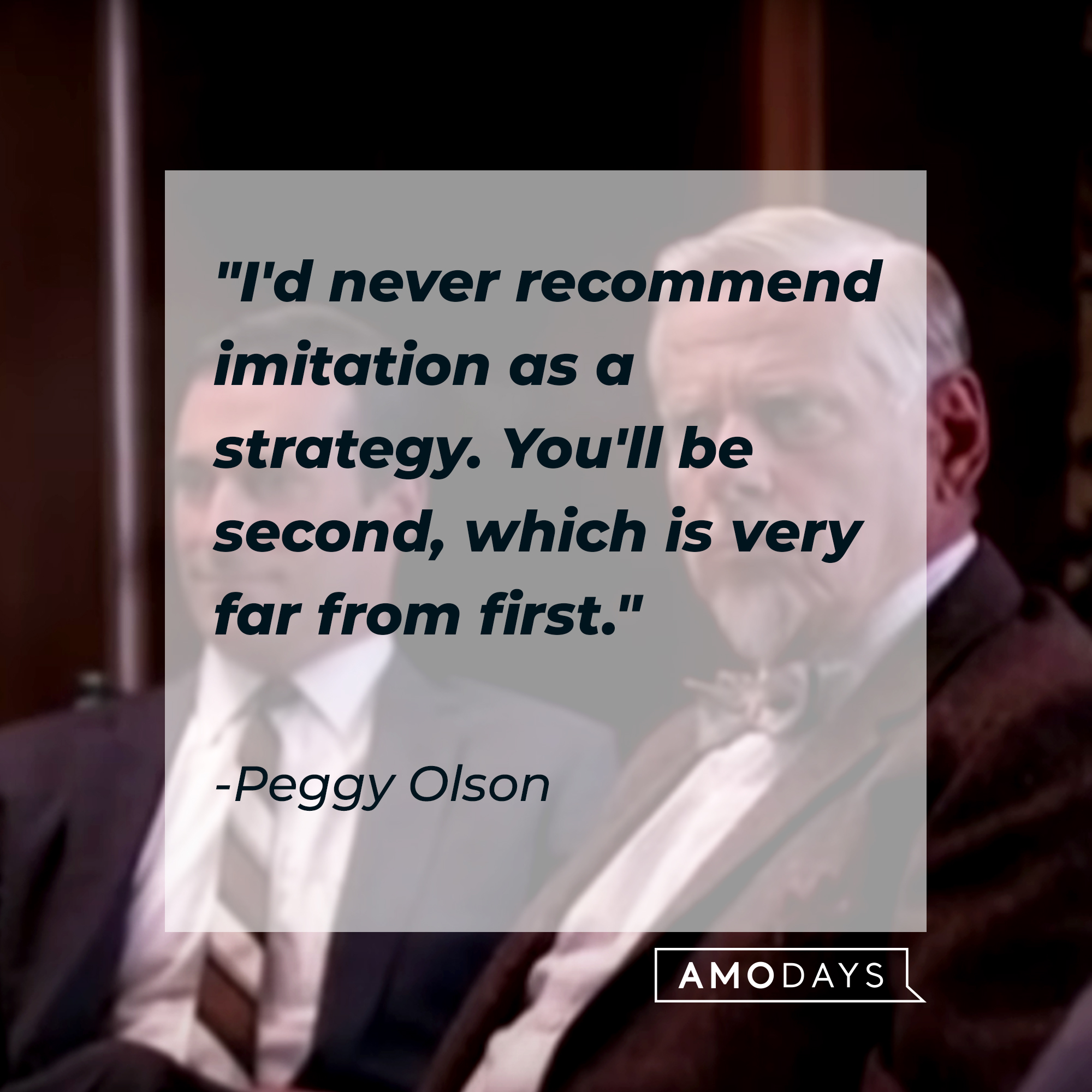 Peggy Olson's quote: "I'd never recommend imitation as a strategy. You'll be second, which is very far from first." | Source: Facebook.com/MadMen