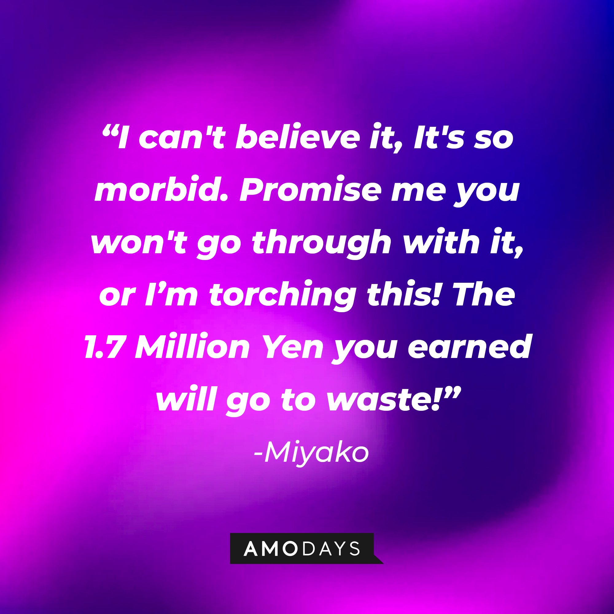 Miyako’s quote: “I can't believe it, It's so morbid. Promise me you won't go through with it, or I’m torching this! The 1.7 Million Yen you earned will go to waste!" | Image: AmoDays 