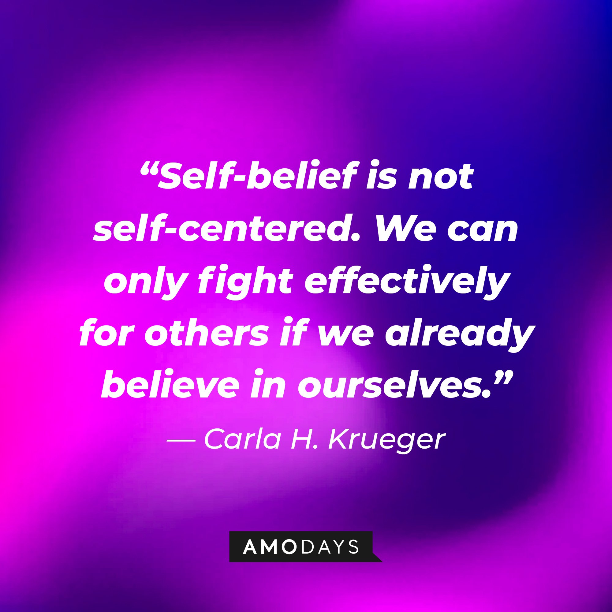 Carla H. Krueger’s quote: “Self-belief is not self-centered. We can only fight effectively for others if we already believe in ourselves.” | Image: AmoDays