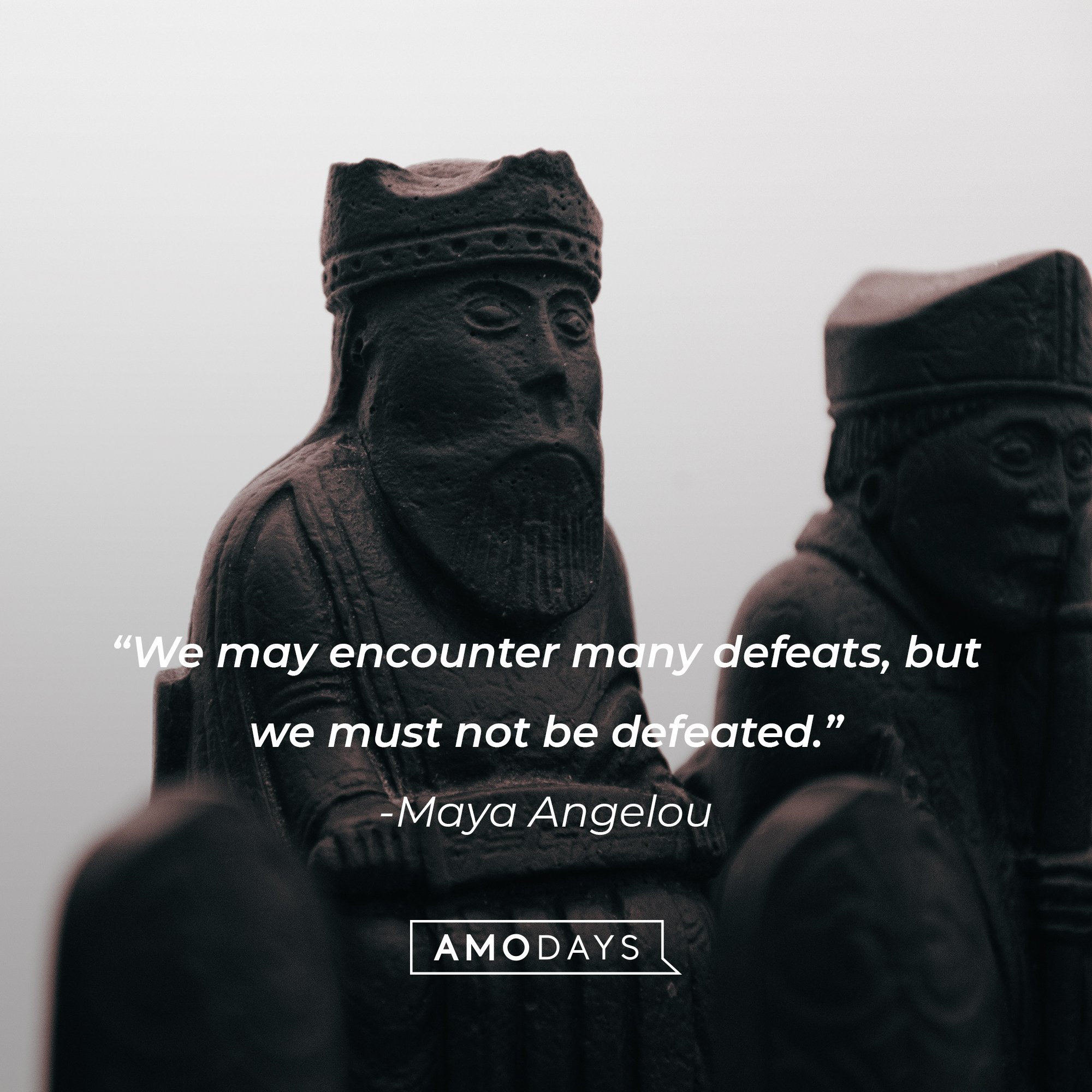 Maya Angelou's quote:  "We may encounter many defeats, but we must not be defeated." | Image: AmoDays
