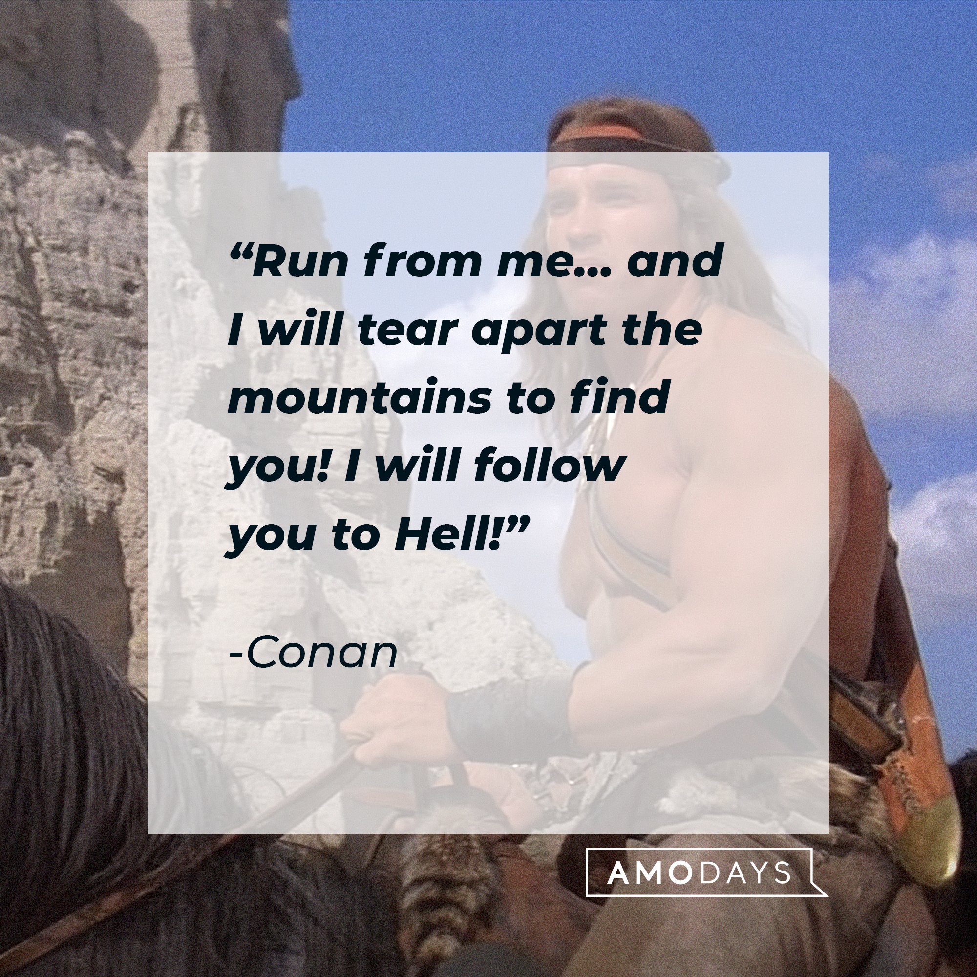 Conan's quote: “Run from me… and I will tear apart the mountains to find you! I will follow you to Hell!” | Image: AmoDays