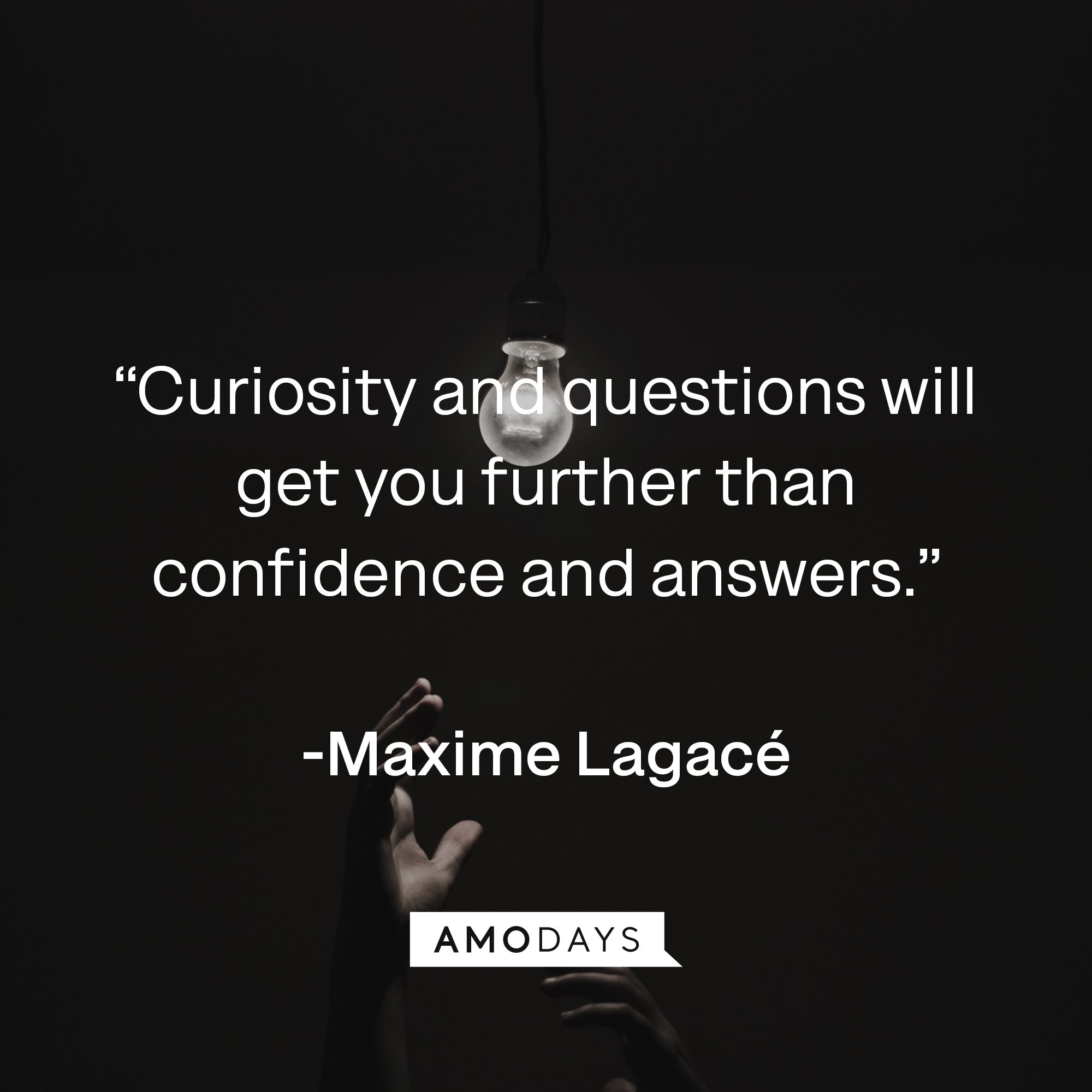 Maxime Lagacé's quote: “Curiosity and questions will get you further than confidence and answers.” | Image: AmoDays